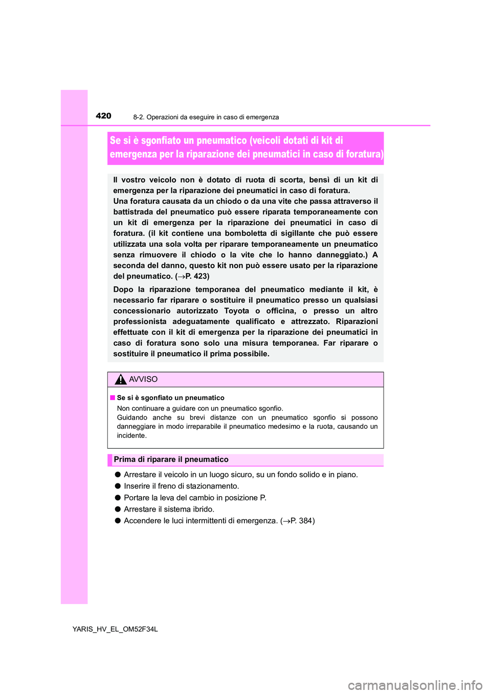 TOYOTA YARIS HYBRID 2015  Manuale duso (in Italian) 4208-2. Operazioni da eseguire in caso di emergenza
YARIS_HV_EL_OM52F34L
Se si è sgonfiato un pneumatico (veicoli dotati di kit di  
emergenza per la riparazione dei pneumatici in caso di foratura)
