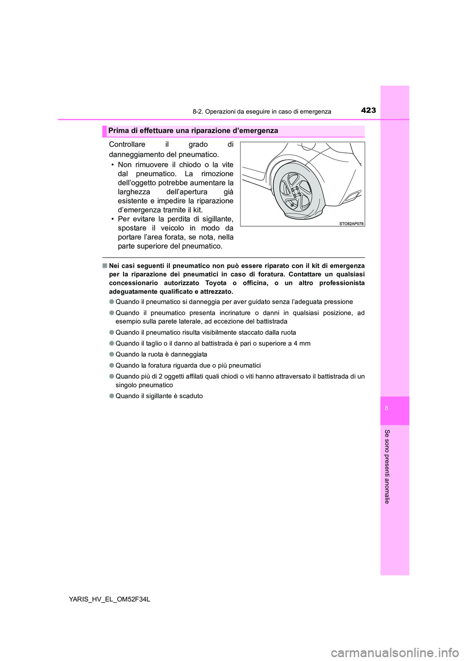 TOYOTA YARIS HYBRID 2015 Manuale duso (in Italian) 4238-2. Operazioni da eseguire in caso di emergenza
8
Se sono presenti anomalie
YARIS_HV_EL_OM52F34L
Controllare il grado di
danneggiamento del pneumatico.
• Non rimuovere il chiodo o la vite
dal TOYOTA YARIS HYBRID 2015 Manuale duso (in Italian) 4238-2. Operazioni da eseguire in caso di emergenza
8
Se sono presenti anomalie
YARIS_HV_EL_OM52F34L
Controllare il grado di
danneggiamento del pneumatico.
• Non rimuovere il chiodo o la vite
dal