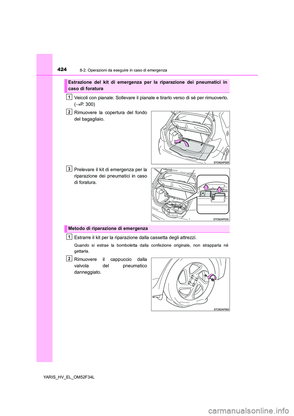 TOYOTA YARIS HYBRID 2015 Manuale duso (in Italian) 4248-2. Operazioni da eseguire in caso di emergenza
YARIS_HV_EL_OM52F34L
Veicoli con pianale: Sollevare il pianale e tirarlo verso di sé per rimuoverlo.
( →P. 300)
Rimuovere la copertura del fond TOYOTA YARIS HYBRID 2015 Manuale duso (in Italian) 4248-2. Operazioni da eseguire in caso di emergenza
YARIS_HV_EL_OM52F34L
Veicoli con pianale: Sollevare il pianale e tirarlo verso di sé per rimuoverlo.
( →P. 300)
Rimuovere la copertura del fond