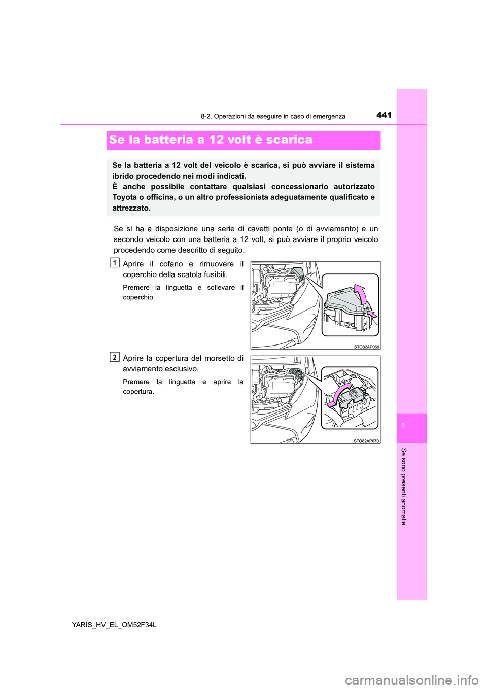 TOYOTA YARIS HYBRID 2015  Manuale duso (in Italian) 4418-2. Operazioni da eseguire in caso di emergenza
8
Se sono presenti anomalie
YARIS_HV_EL_OM52F34L
Se la batteria a 12 volt è scarica
Se si ha a disposizione una serie di cavetti ponte (o di avviam