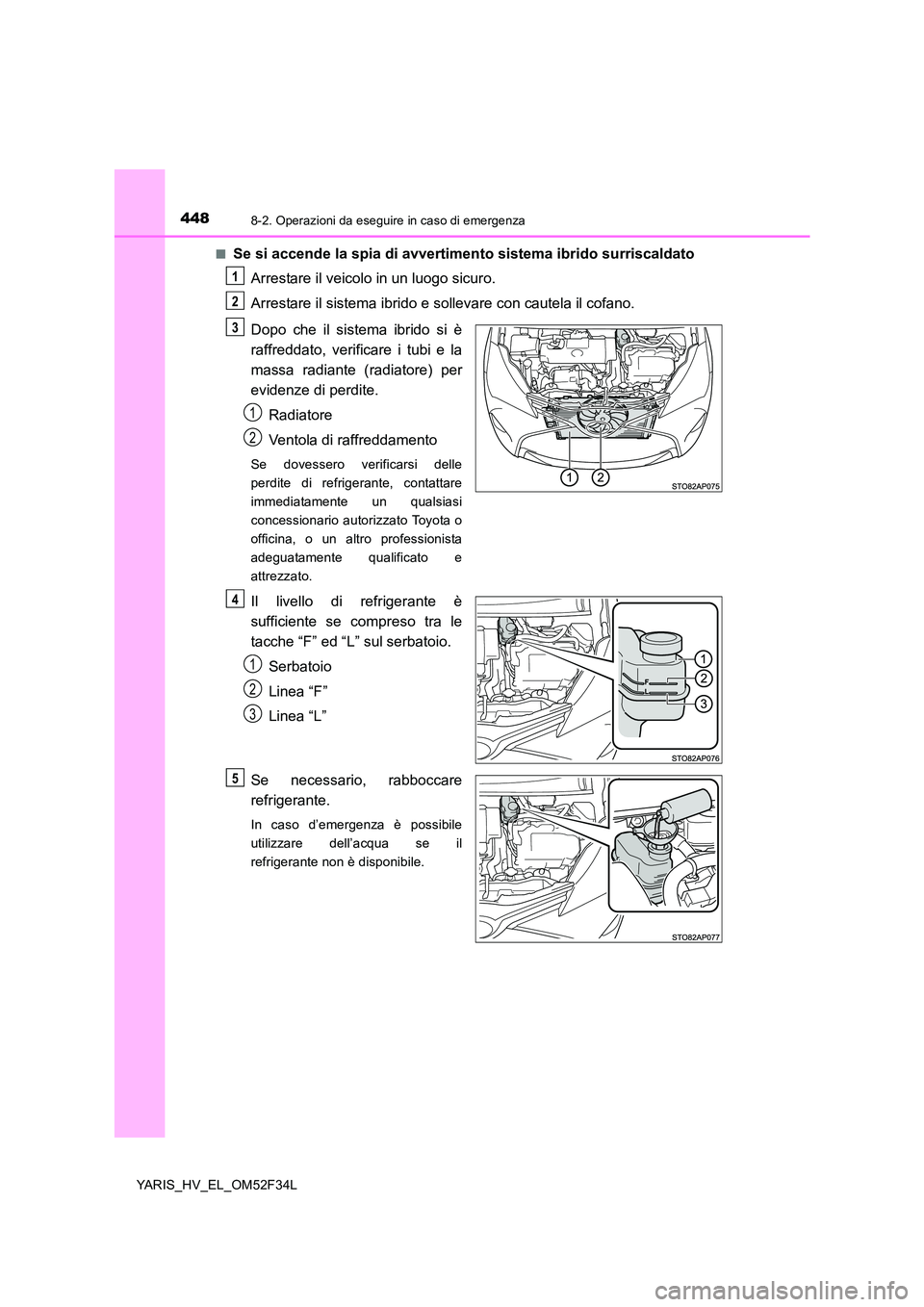 TOYOTA YARIS HYBRID 2015  Manuale duso (in Italian) 4488-2. Operazioni da eseguire in caso di emergenza
YARIS_HV_EL_OM52F34L 
■Se si accende la spia di avvertimento sistema ibrido surriscaldato 
Arrestare il veicolo in un luogo sicuro. 
Arrestare il 
