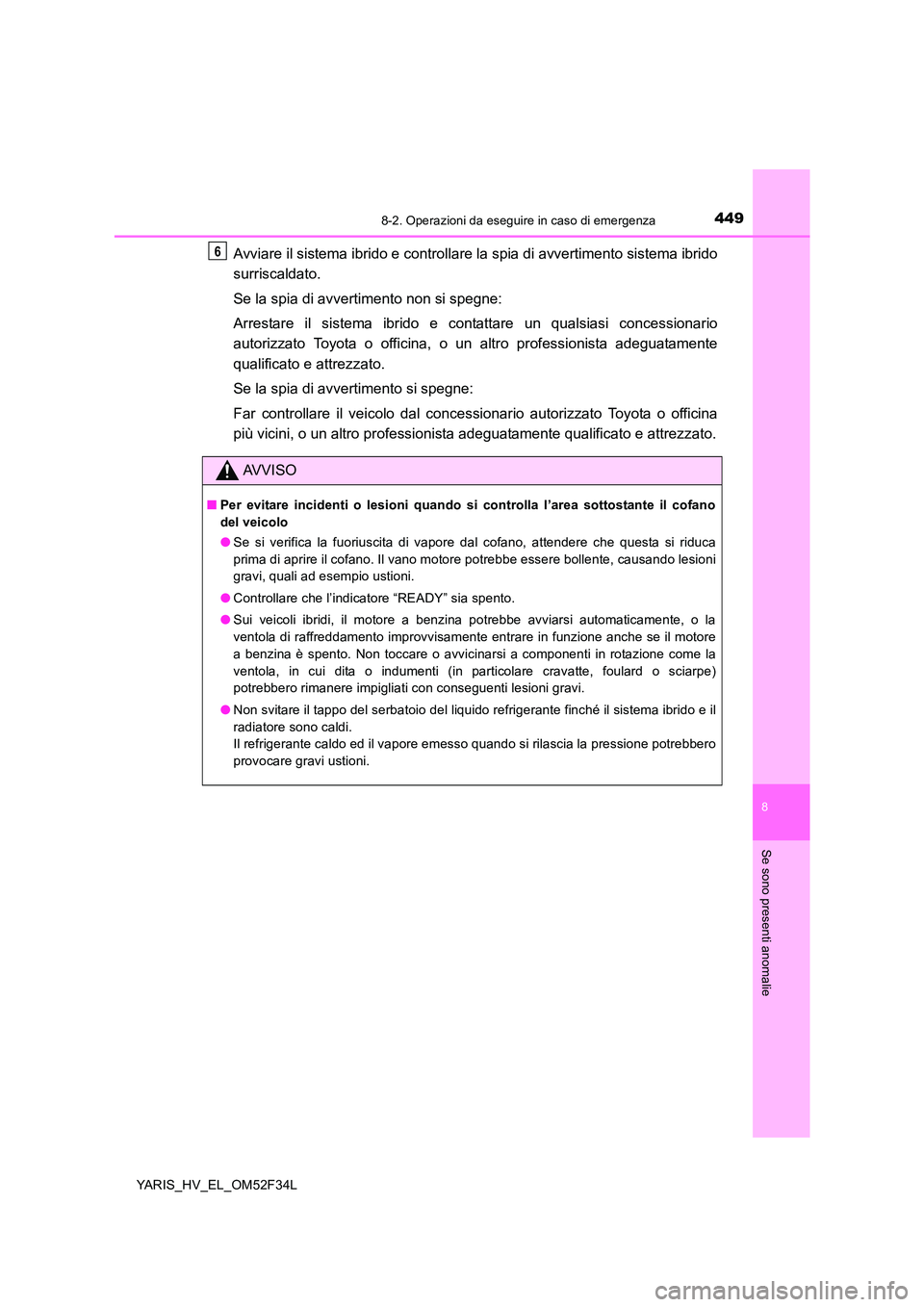TOYOTA YARIS HYBRID 2015  Manuale duso (in Italian) 4498-2. Operazioni da eseguire in caso di emergenza
8
Se sono presenti anomalie
YARIS_HV_EL_OM52F34L
Avviare il sistema ibrido e controllare la spia di avvertimento sistema ibrido 
surriscaldato. 
Se 