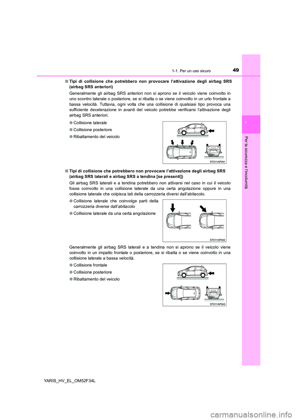 TOYOTA YARIS HYBRID 2015 Manuale duso (in Italian) 491-1. Per un uso sicuro
1
Per la sicurezza e l’incolumità
YARIS_HV_EL_OM52F34L
■ Tipi di collisione che potrebbero non provocare l’attivazione degli airbag SRS
(airbag SRS anteriori)
Genera TOYOTA YARIS HYBRID 2015 Manuale duso (in Italian) 491-1. Per un uso sicuro
1
Per la sicurezza e l’incolumità
YARIS_HV_EL_OM52F34L
■ Tipi di collisione che potrebbero non provocare l’attivazione degli airbag SRS
(airbag SRS anteriori)
Genera