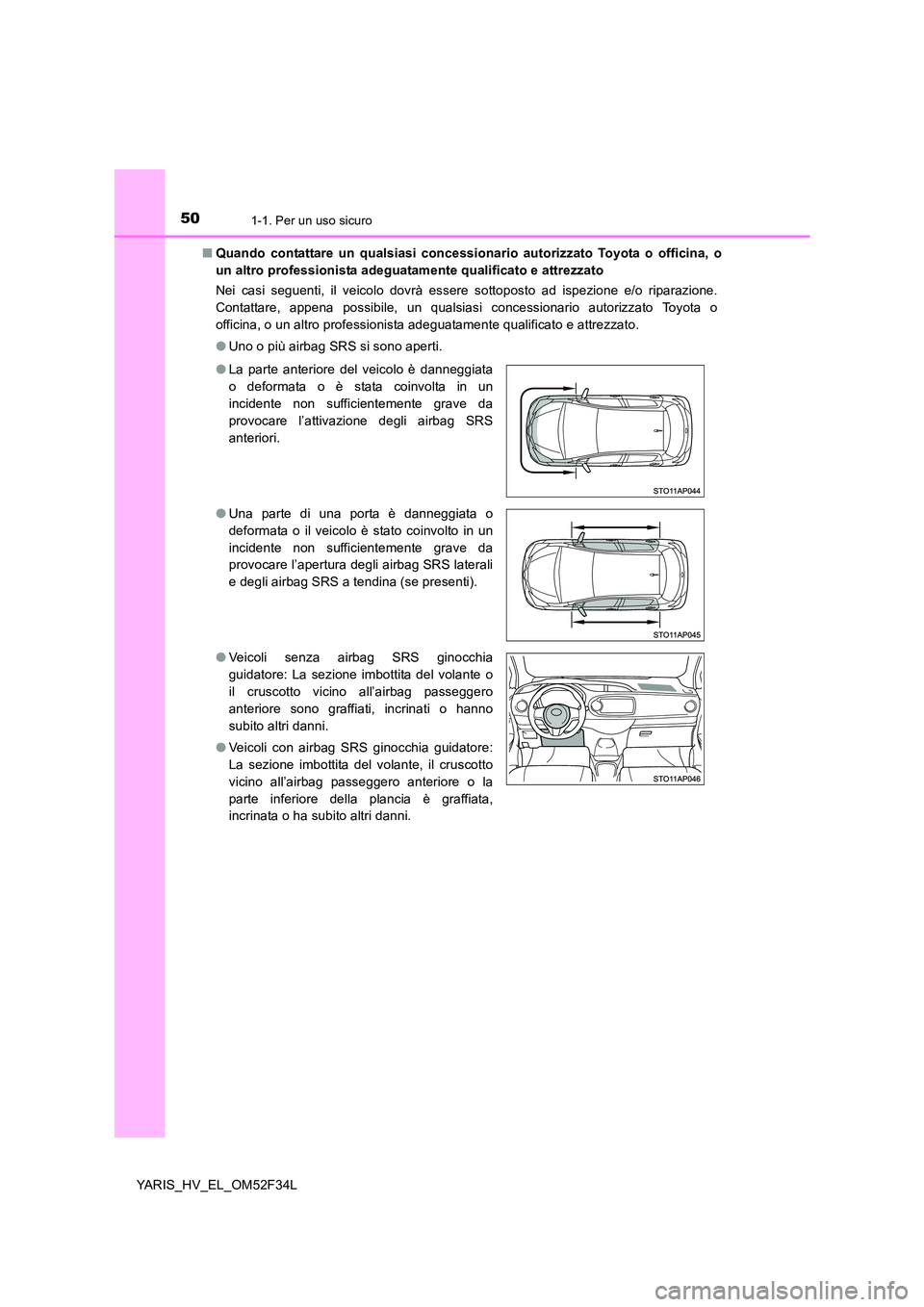 TOYOTA YARIS HYBRID 2015 Manuale duso (in Italian) 501-1. Per un uso sicuro
YARIS_HV_EL_OM52F34L
■ Quando contattare un qualsiasi concessionario autorizzato Toyota o officina, o
un altro professionista adeguatamente qualificato e attrezzato
Nei c TOYOTA YARIS HYBRID 2015 Manuale duso (in Italian) 501-1. Per un uso sicuro
YARIS_HV_EL_OM52F34L
■ Quando contattare un qualsiasi concessionario autorizzato Toyota o officina, o
un altro professionista adeguatamente qualificato e attrezzato
Nei c