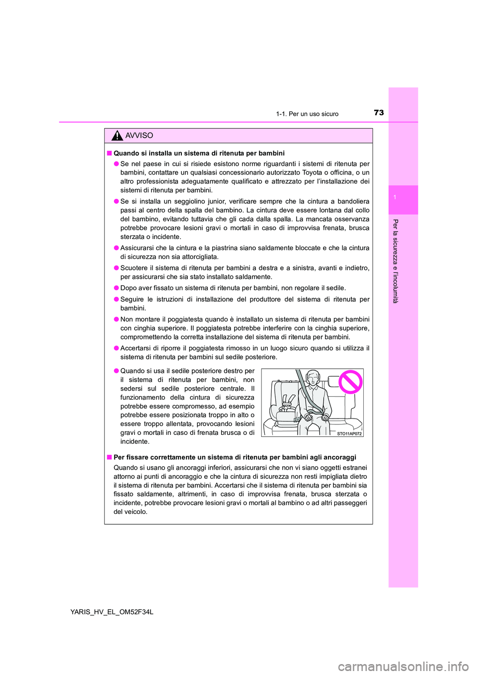 TOYOTA YARIS HYBRID 2015 Manuale duso (in Italian) 731-1. Per un uso sicuro
1
Per la sicurezza e l’incolumità
YARIS_HV_EL_OM52F34L
AVVISO
■Quando si installa un sistema di ritenuta per bambini
● Se nel paese in cui si risiede esistono norme ri TOYOTA YARIS HYBRID 2015 Manuale duso (in Italian) 731-1. Per un uso sicuro
1
Per la sicurezza e l’incolumità
YARIS_HV_EL_OM52F34L
AVVISO
■Quando si installa un sistema di ritenuta per bambini
● Se nel paese in cui si risiede esistono norme ri