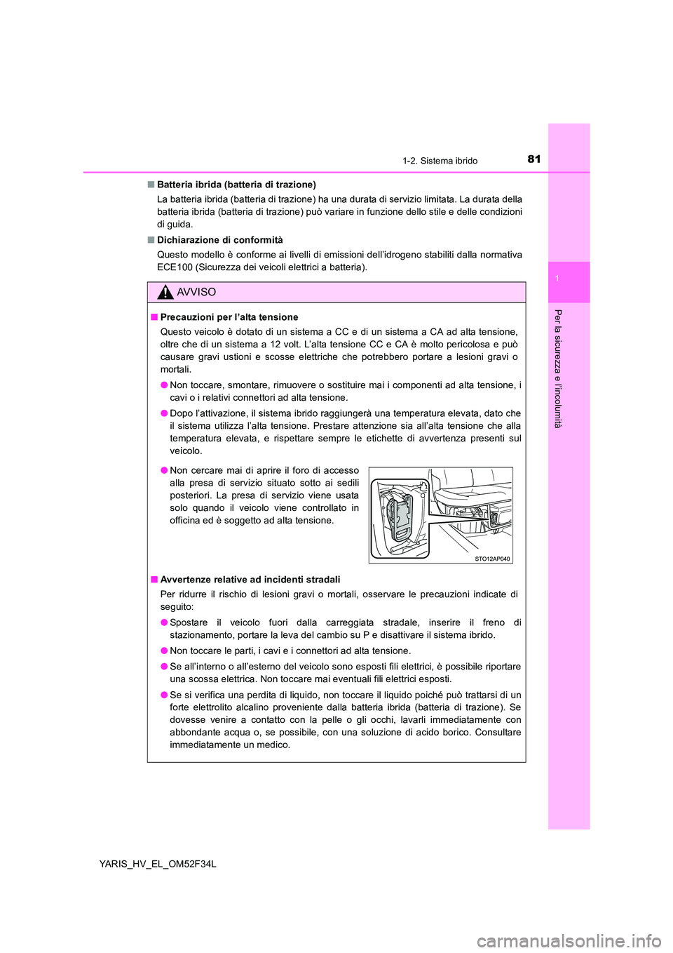TOYOTA YARIS HYBRID 2015 Manuale duso (in Italian) 811-2. Sistema ibrido
1
Per la sicurezza e l’incolumità
YARIS_HV_EL_OM52F34L
■ Batteria ibrida (batteria di trazione)
La batteria ibrida (batteria di trazione) ha una durata di servizio limitat TOYOTA YARIS HYBRID 2015 Manuale duso (in Italian) 811-2. Sistema ibrido
1
Per la sicurezza e l’incolumità
YARIS_HV_EL_OM52F34L
■ Batteria ibrida (batteria di trazione)
La batteria ibrida (batteria di trazione) ha una durata di servizio limitat