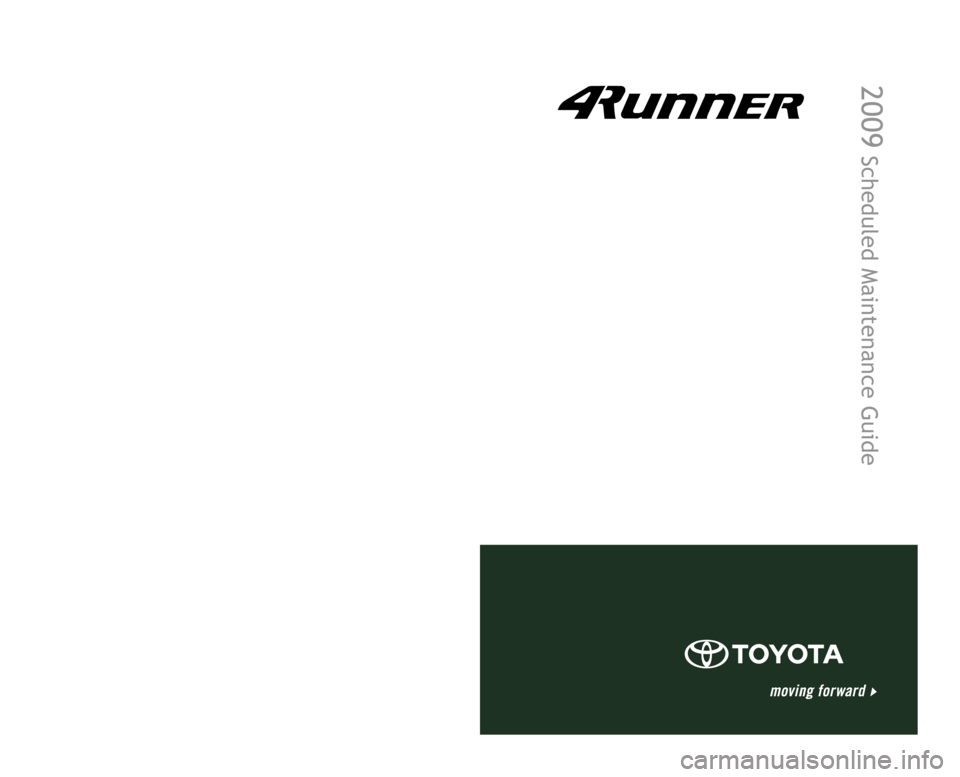 TOYOTA 4RUNNER 2009 N280 / 5.G Scheduled Maintenance Guide 00505-SMG09-4RUN  |  First Printing  |  07/08
2009
 Scheduled Maintenance Guide
Printed in the USA
Customer Experience Center
1-800-331-4331   