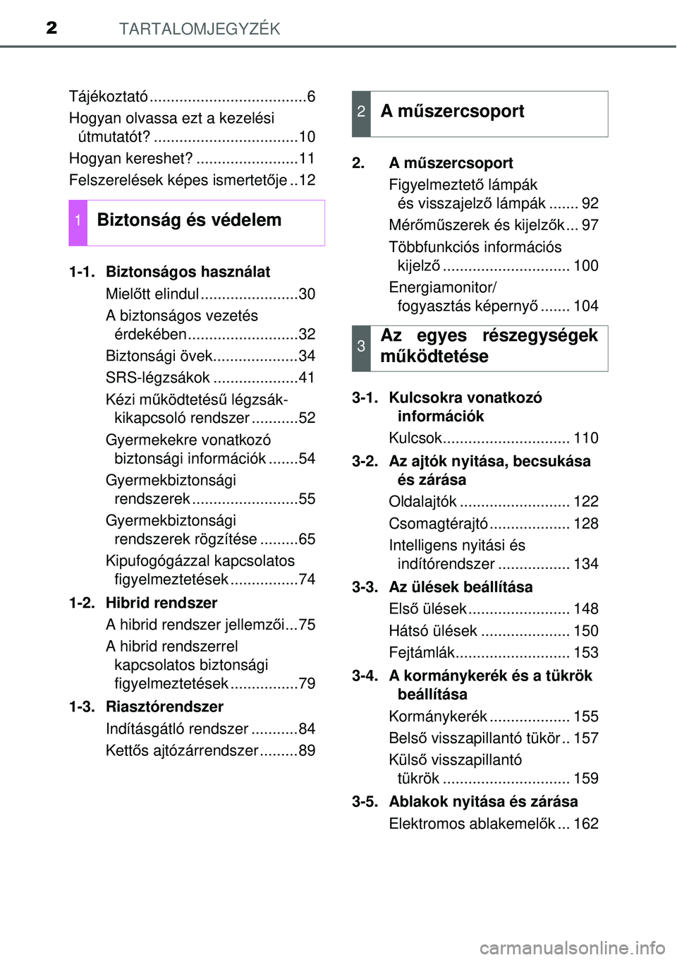 TOYOTA YARIS HYBRID 2015 Kezelési útmutató (in Hungarian) TARTALOMJEGYZÉK2
Tájékoztató .....................................6
Hogyan olvassa ezt a kezelési útmutatót? ..................................10
Hogyan kereshet? ........................11
Fel TOYOTA YARIS HYBRID 2015 Kezelési útmutató (in Hungarian) TARTALOMJEGYZÉK2
Tájékoztató .....................................6
Hogyan olvassa ezt a kezelési útmutatót? ..................................10
Hogyan kereshet? ........................11
Fel