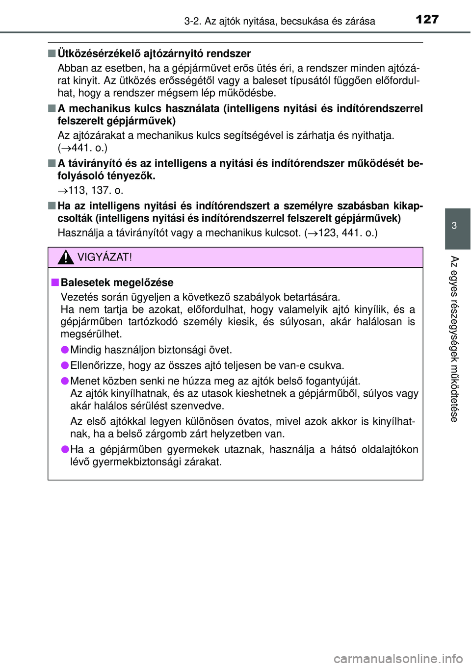TOYOTA YARIS HYBRID 2015  Kezelési útmutató (in Hungarian) 1273-2. Az ajtók nyitása, becsukása és zárása
3
Az egyes részegységek m űködtetése
 Ütközésérzékel ő ajtózárnyitó rendszer
Abban az esetben, ha a gépjárm űvet er ős ütés 