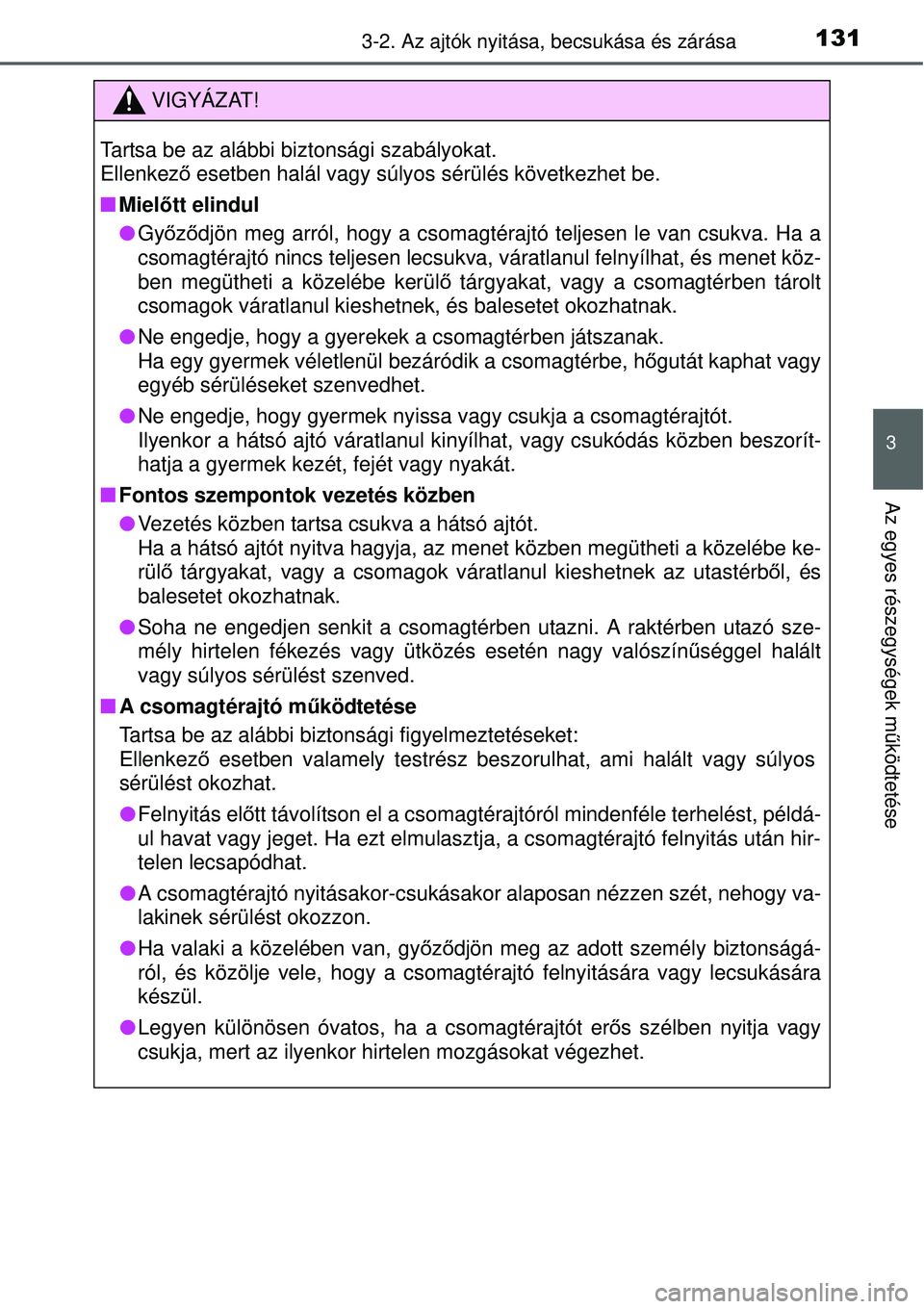TOYOTA YARIS HYBRID 2015  Kezelési útmutató (in Hungarian) 1313-2. Az ajtók nyitása, becsukása és zárása
3
Az egyes részegységek m űködtetése
VIGYÁZAT!
Tartsa be az alábbi biztonsági szabályokat.
Ellenkez ő esetben halál vagy súlyos sérül
