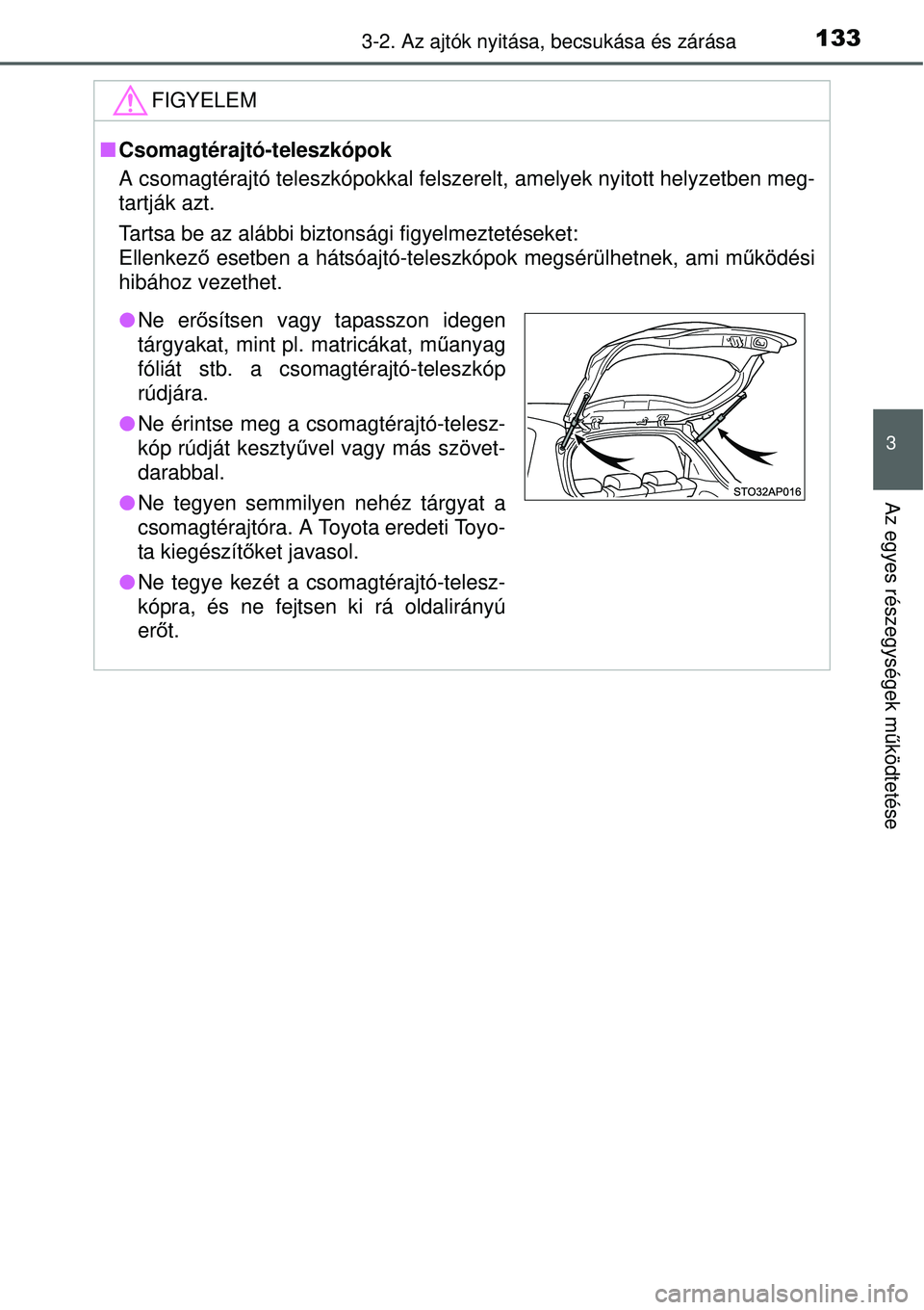 TOYOTA YARIS HYBRID 2015  Kezelési útmutató (in Hungarian) 1333-2. Az ajtók nyitása, becsukása és zárása
3
Az egyes részegységek m űködtetése
FIGYELEM
 Csomagtérajtó-teleszkópok
A csomagtérajtó teleszkópokkal felszerelt, amelyek nyitott he