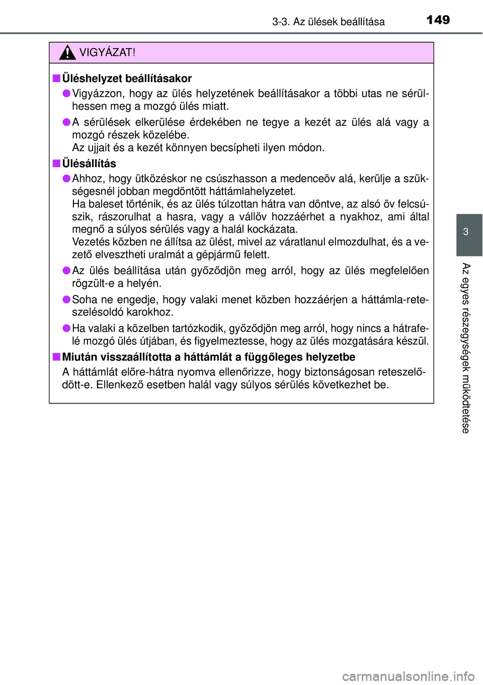 TOYOTA YARIS HYBRID 2015  Kezelési útmutató (in Hungarian) 1493-3. Az ülések beállítása
3
Az egyes részegységek működtetése
VIGYÁZAT!
 Üléshelyzet beállításakor
Vigyázzon, hogy az ülés helyzetének  beállításakor a többi utas ne s