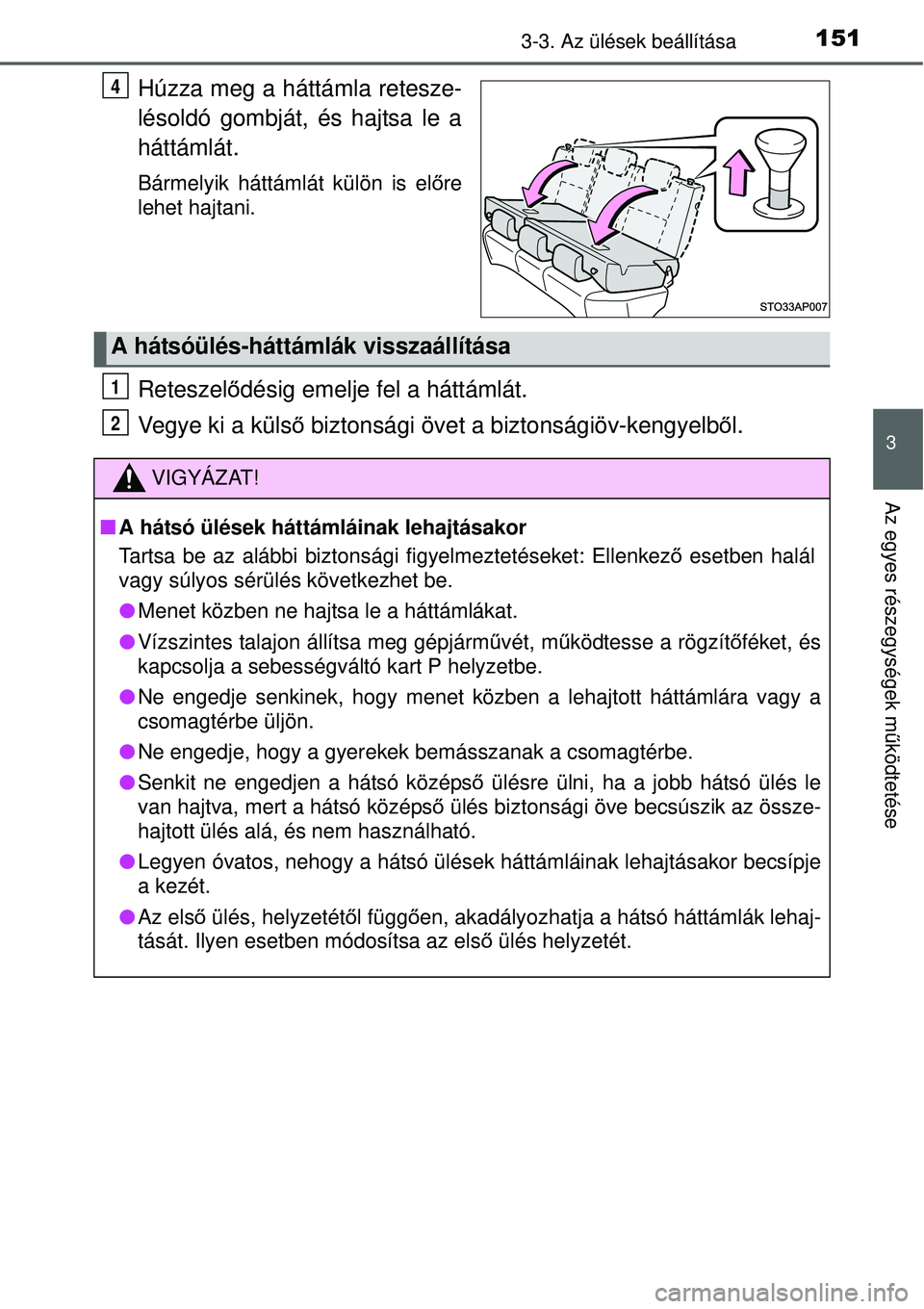 TOYOTA YARIS HYBRID 2015  Kezelési útmutató (in Hungarian) 1513-3. Az ülések beállítása
3
Az egyes részegységek működtetése
Húzza meg a háttámla retesze-
lésoldó gombját, és hajtsa le a
háttámlát.
Bármelyik háttámlát külön is el őre