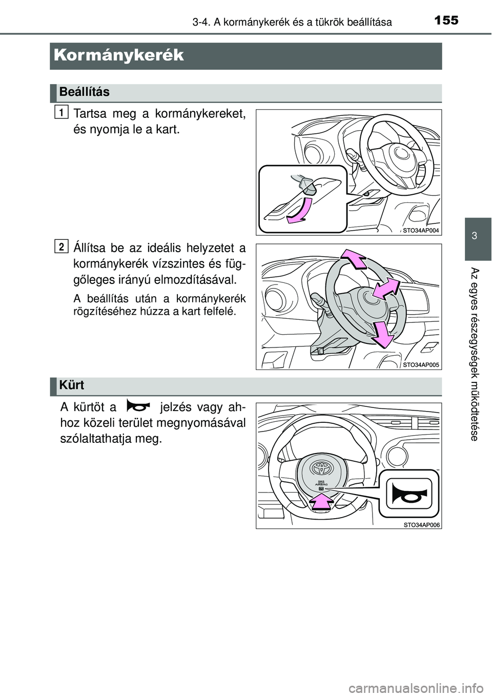 TOYOTA YARIS HYBRID 2015  Kezelési útmutató (in Hungarian) 155
3
3-4. A kormánykerék és a tükrök beállítása
Az egyes részegységek működtetése
Kor mánykerék
Tartsa meg a kormánykereket,
és nyomja le a kart.
Állítsa be az ideális helyzetet a