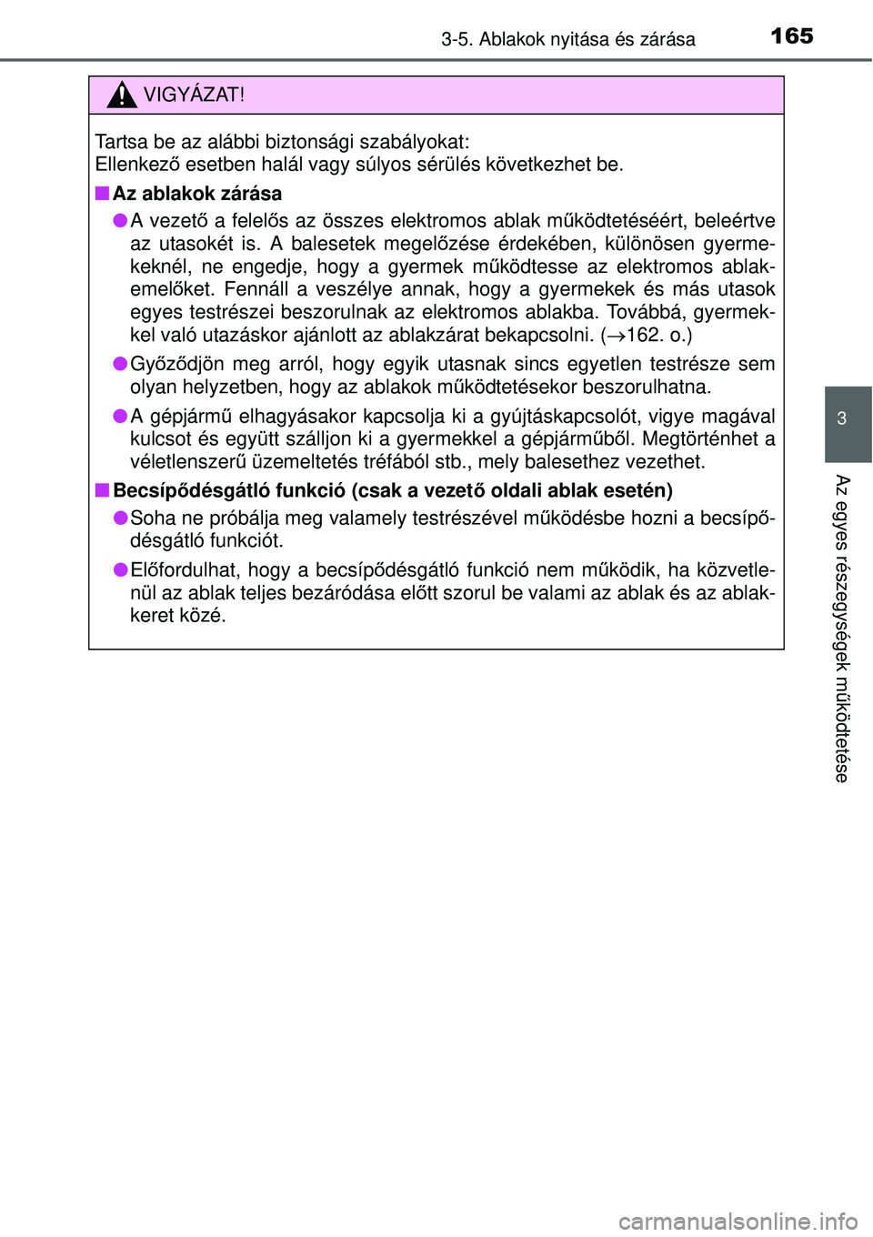 TOYOTA YARIS HYBRID 2015  Kezelési útmutató (in Hungarian) 1653-5. Ablakok nyitása és zárása
3
Az egyes részegységek működtetése
VIGYÁZAT!
Tartsa be az alábbi biztonsági szabályokat: 
Ellenkez ő esetben halál vagy súlyos sérülés következhe