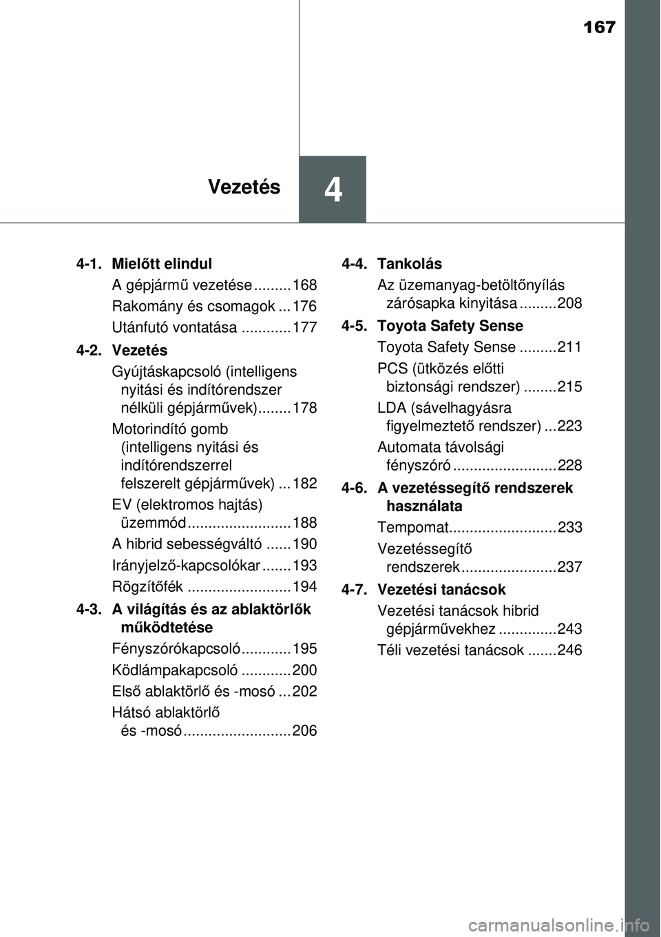TOYOTA YARIS HYBRID 2015  Kezelési útmutató (in Hungarian) 167
4Vezetés
4-1. Mielőtt elindul
A gépjárm ű vezetése ......... 168
Rakomány és csomagok ... 176
Utánfutó vontatása ............ 177
4-2. Vezetés Gyújtáskapcsoló (intelligensnyitási 