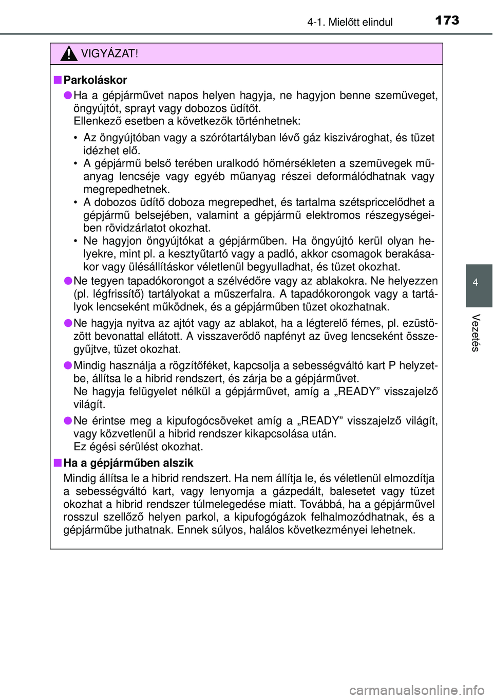 TOYOTA YARIS HYBRID 2015 Kezelési útmutató (in Hungarian) 1734-1. Mielőtt elindul
4
Vezetés
VIGYÁZAT!
Parkoláskor
Ha a gépjárm űvet napos helyen hagyja, ne hagyjon benne szemüveget,
öngyújtót, sprayt vagy dobozos üdít őt.
Ellenkező es TOYOTA YARIS HYBRID 2015 Kezelési útmutató (in Hungarian) 1734-1. Mielőtt elindul
4
Vezetés
VIGYÁZAT!
Parkoláskor
Ha a gépjárm űvet napos helyen hagyja, ne hagyjon benne szemüveget,
öngyújtót, sprayt vagy dobozos üdít őt.
Ellenkező es