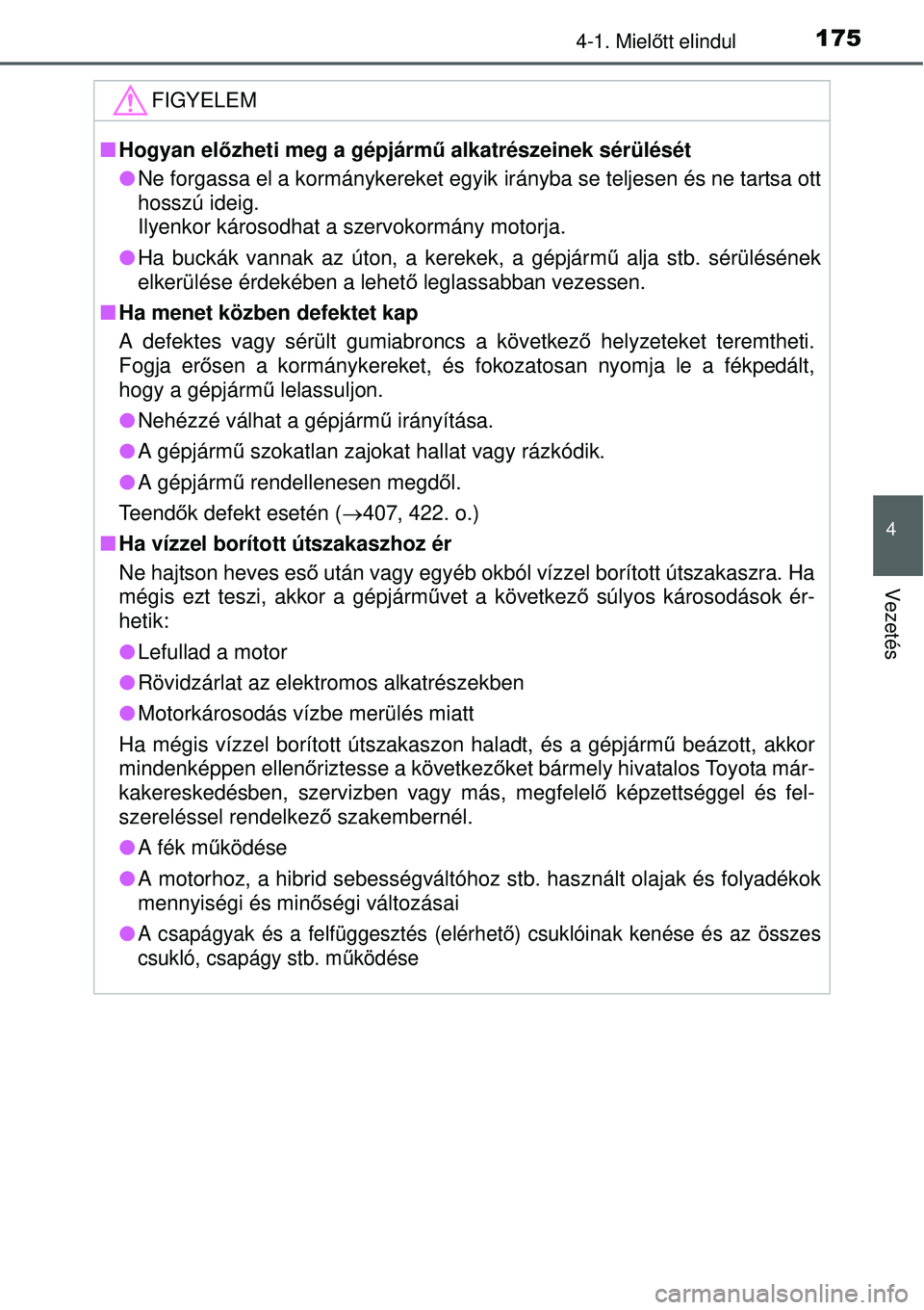 TOYOTA YARIS HYBRID 2015 Kezelési útmutató (in Hungarian) 1754-1. Mielőtt elindul
4
Vezetés
FIGYELEM
Hogyan előzheti meg a gépjárm ű alkatrészeinek sérülését
Ne forgassa el a kormánykereket egyik irányba se teljesen és ne tartsa ott
ho TOYOTA YARIS HYBRID 2015 Kezelési útmutató (in Hungarian) 1754-1. Mielőtt elindul
4
Vezetés
FIGYELEM
Hogyan előzheti meg a gépjárm ű alkatrészeinek sérülését
Ne forgassa el a kormánykereket egyik irányba se teljesen és ne tartsa ott
ho