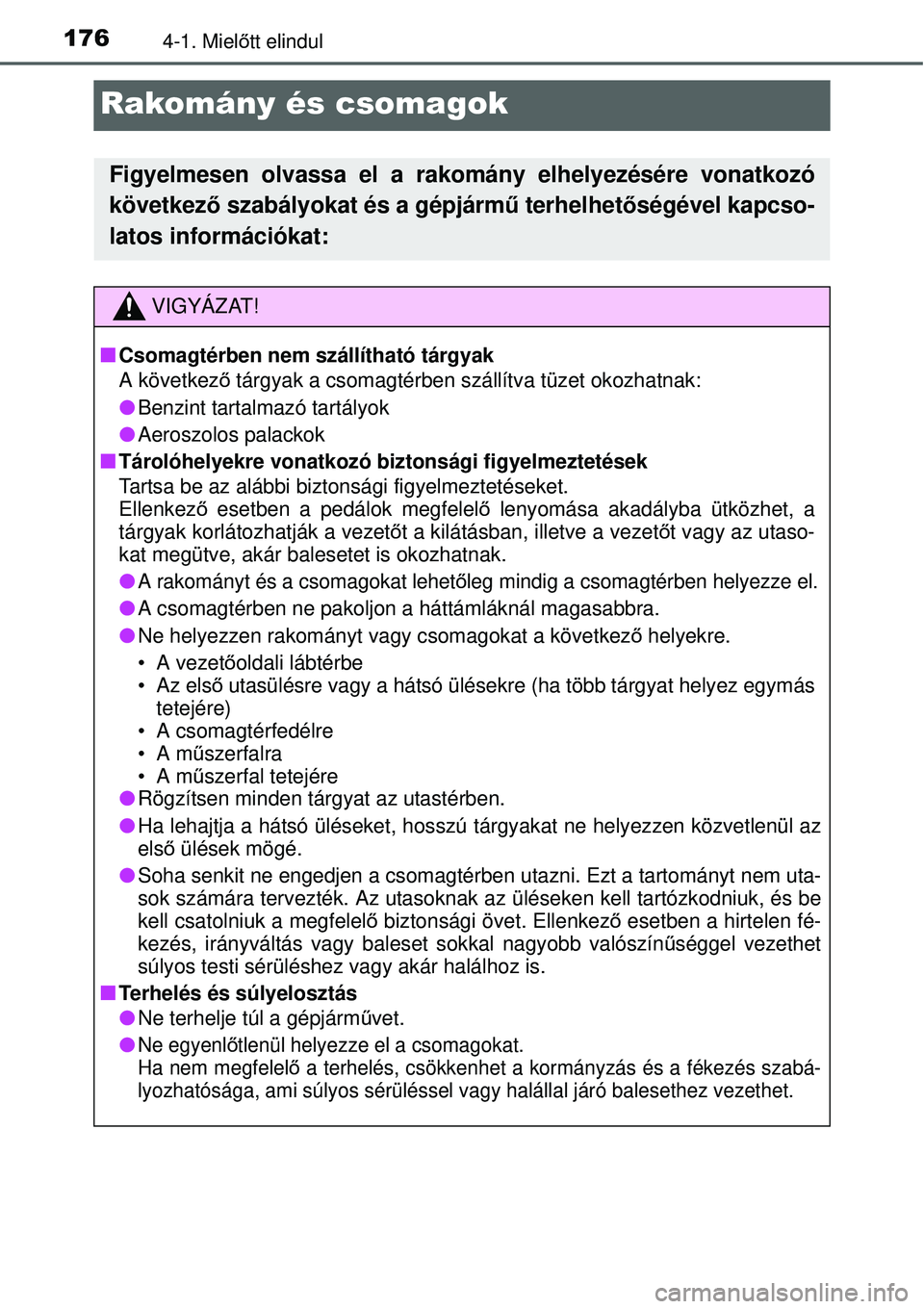 TOYOTA YARIS HYBRID 2015 Kezelési útmutató (in Hungarian) 1764-1. Mielőtt elindul
Rakomány és csomagok
Figyelmesen olvassa el a rakomány elhelyezésére vonatkozó
következ ő szabályokat és a gépjárm ű terhelhetőségével kapcso-
latos informáci TOYOTA YARIS HYBRID 2015 Kezelési útmutató (in Hungarian) 1764-1. Mielőtt elindul
Rakomány és csomagok
Figyelmesen olvassa el a rakomány elhelyezésére vonatkozó
következ ő szabályokat és a gépjárm ű terhelhetőségével kapcso-
latos informáci