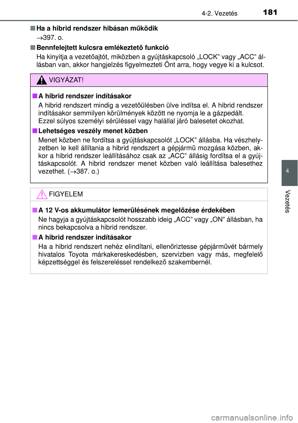 TOYOTA YARIS HYBRID 2015 Kezelési útmutató (in Hungarian) 1814-2. Vezetés
4
Vezetés
Ha a hibrid rendszer hibásan m űködik
397. o.
Bennfelejtett kulcsra emlékeztet ő funkció
Ha kinyitja a vezet őajtót, miközben a gyújtáskapcsoló „LO TOYOTA YARIS HYBRID 2015 Kezelési útmutató (in Hungarian) 1814-2. Vezetés
4
Vezetés
Ha a hibrid rendszer hibásan m űködik
397. o.
Bennfelejtett kulcsra emlékeztet ő funkció
Ha kinyitja a vezet őajtót, miközben a gyújtáskapcsoló „LO