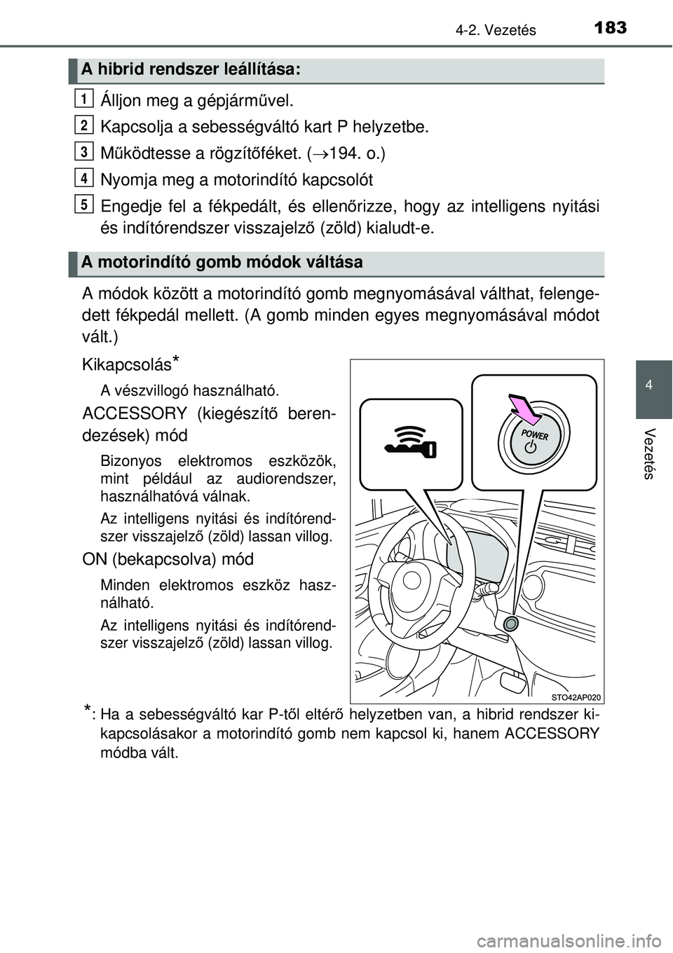 TOYOTA YARIS HYBRID 2015 Kezelési útmutató (in Hungarian) 1834-2. Vezetés
4
Vezetés
Álljon meg a gépjárművel.
Kapcsolja a sebességváltó kart P helyzetbe.
M űködtesse a rögzít őféket. ( 194. o.)
Nyomja meg a motorindító kapcsolót
Engedje TOYOTA YARIS HYBRID 2015 Kezelési útmutató (in Hungarian) 1834-2. Vezetés
4
Vezetés
Álljon meg a gépjárművel.
Kapcsolja a sebességváltó kart P helyzetbe.
M űködtesse a rögzít őféket. ( 194. o.)
Nyomja meg a motorindító kapcsolót
Engedje