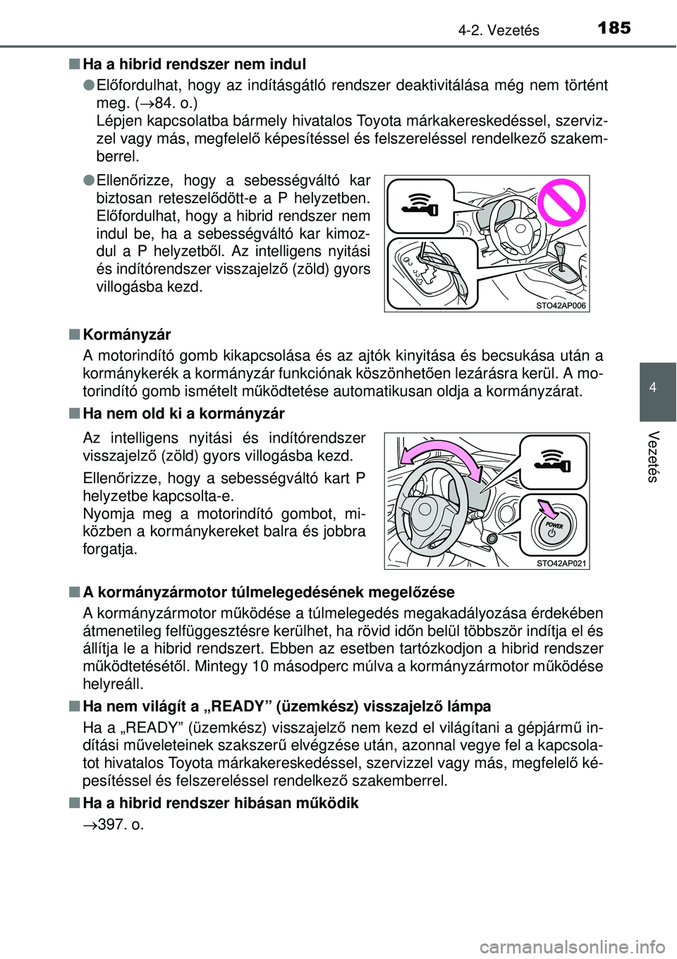 TOYOTA YARIS HYBRID 2015 Kezelési útmutató (in Hungarian) 1854-2. Vezetés
4
Vezetés
Ha a hibrid rendszer nem indul
Előfordulhat, hogy az indításgátló rendszer deaktivitálása még nem történt
meg. ( 84. o.)
Lépjen kapcsolatba bármely hi TOYOTA YARIS HYBRID 2015 Kezelési útmutató (in Hungarian) 1854-2. Vezetés
4
Vezetés
Ha a hibrid rendszer nem indul
Előfordulhat, hogy az indításgátló rendszer deaktivitálása még nem történt
meg. ( 84. o.)
Lépjen kapcsolatba bármely hi