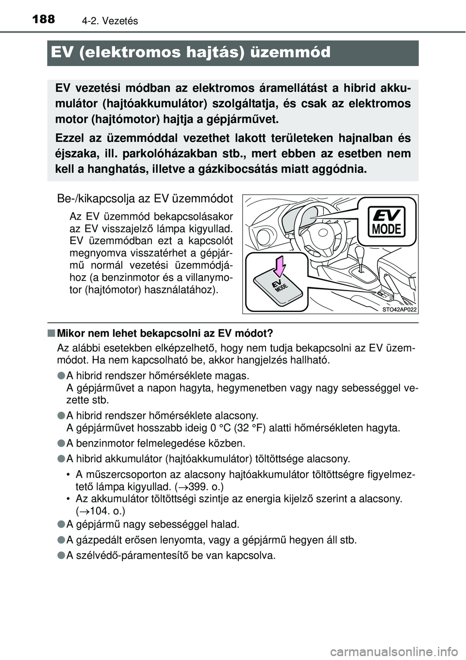 TOYOTA YARIS HYBRID 2015 Kezelési útmutató (in Hungarian) 1884-2. Vezetés
EV (elektromos hajtás) üzemmód
Be-/kikapcsolja az EV üzemmódot
Az EV üzemmód bekapcsolásakor
az EV visszajelző lámpa kigyullad.
EV üzemmódban ezt a kapcsolót
megnyomva vi TOYOTA YARIS HYBRID 2015 Kezelési útmutató (in Hungarian) 1884-2. Vezetés
EV (elektromos hajtás) üzemmód
Be-/kikapcsolja az EV üzemmódot
Az EV üzemmód bekapcsolásakor
az EV visszajelző lámpa kigyullad.
EV üzemmódban ezt a kapcsolót
megnyomva vi