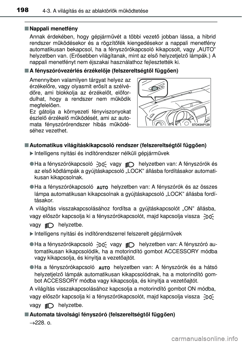 TOYOTA YARIS HYBRID 2015 Kezelési útmutató (in Hungarian) 1984-3. A világítás és az ablaktörlők mű ködtetése
Nappali menetfény
Annak érdekében, hogy gépjárm űvét a többi vezető jobban lássa, a hibrid
rendszer m űködésekor és a rög TOYOTA YARIS HYBRID 2015 Kezelési útmutató (in Hungarian) 1984-3. A világítás és az ablaktörlők mű ködtetése
Nappali menetfény
Annak érdekében, hogy gépjárm űvét a többi vezető jobban lássa, a hibrid
rendszer m űködésekor és a rög