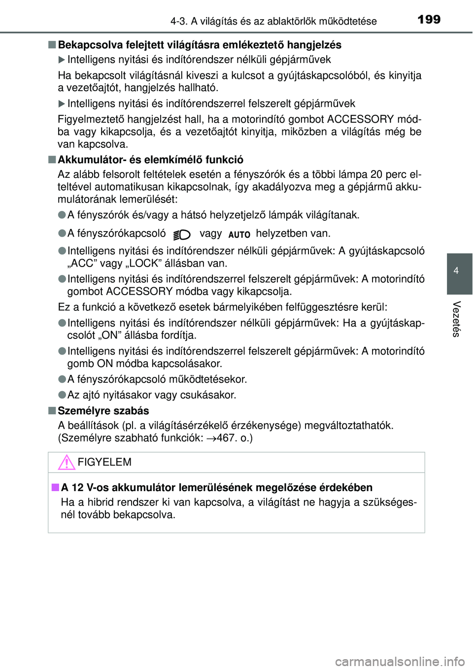 TOYOTA YARIS HYBRID 2015 Kezelési útmutató (in Hungarian) 1994-3. A világítás és az ablaktörlők mű ködtetése
4
Vezetés
Bekapcsolva felejtett világításra emlékeztet ő hangjelzés
Intelligens nyitási és indítórendszer nélküli gépjá TOYOTA YARIS HYBRID 2015 Kezelési útmutató (in Hungarian) 1994-3. A világítás és az ablaktörlők mű ködtetése
4
Vezetés
Bekapcsolva felejtett világításra emlékeztet ő hangjelzés
Intelligens nyitási és indítórendszer nélküli gépjá