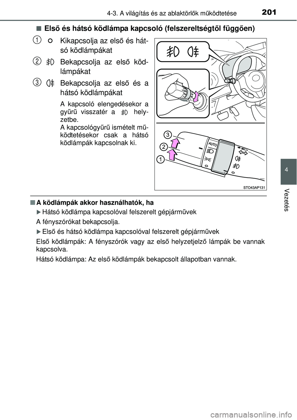 TOYOTA YARIS HYBRID 2015 Kezelési útmutató (in Hungarian) 2014-3. A világítás és az ablaktörlők mű ködtetése
4
Vezetés
Első és hátsó ködlámpa kapcsoló (felszereltségt ől függően)
Kikapcsolja az els ő és hát-
só ködlámpákat
Beka TOYOTA YARIS HYBRID 2015 Kezelési útmutató (in Hungarian) 2014-3. A világítás és az ablaktörlők mű ködtetése
4
Vezetés
Első és hátsó ködlámpa kapcsoló (felszereltségt ől függően)
Kikapcsolja az els ő és hát-
só ködlámpákat
Beka
