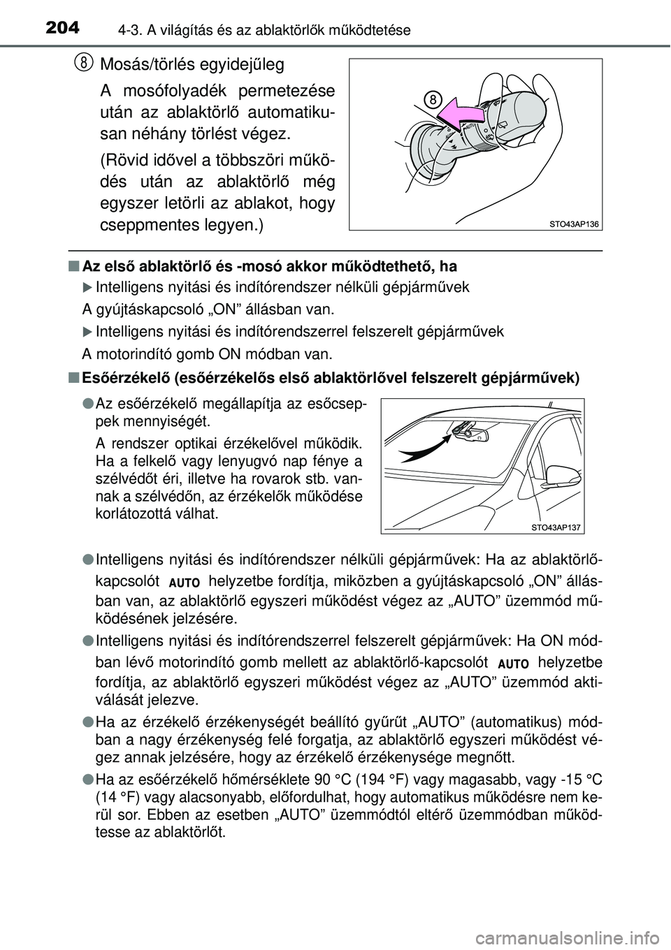 TOYOTA YARIS HYBRID 2015 Kezelési útmutató (in Hungarian) 2044-3. A világítás és az ablaktörlők mű ködtetése
Mosás/törlés egyidej űleg
A mosófolyadék permetezése
után az ablaktörl ő automatiku-
san néhány törlést végez.
(Rövid id őv TOYOTA YARIS HYBRID 2015 Kezelési útmutató (in Hungarian) 2044-3. A világítás és az ablaktörlők mű ködtetése
Mosás/törlés egyidej űleg
A mosófolyadék permetezése
után az ablaktörl ő automatiku-
san néhány törlést végez.
(Rövid id őv