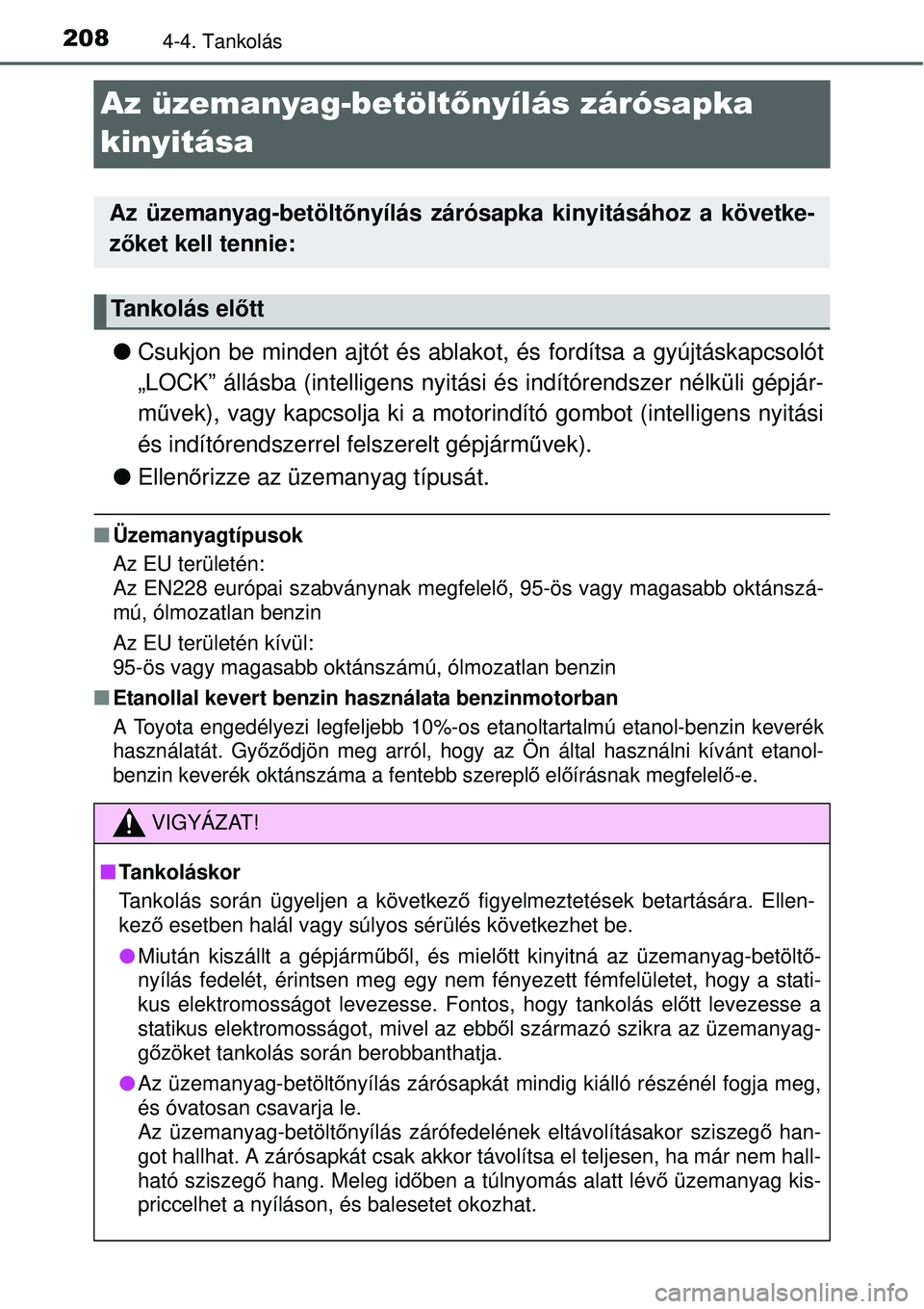 TOYOTA YARIS HYBRID 2015 Kezelési útmutató (in Hungarian) 2084-4. Tankolás
Az üzemanyag-betöltőnyílás zárósapka
kinyitása
Csukjon be minden ajtót és ablako t, és fordítsa a gyújtáskapcsolót
„LOCK” állásba (intelligens nyitási és TOYOTA YARIS HYBRID 2015 Kezelési útmutató (in Hungarian) 2084-4. Tankolás
Az üzemanyag-betöltőnyílás zárósapka
kinyitása
Csukjon be minden ajtót és ablako t, és fordítsa a gyújtáskapcsolót
„LOCK” állásba (intelligens nyitási és