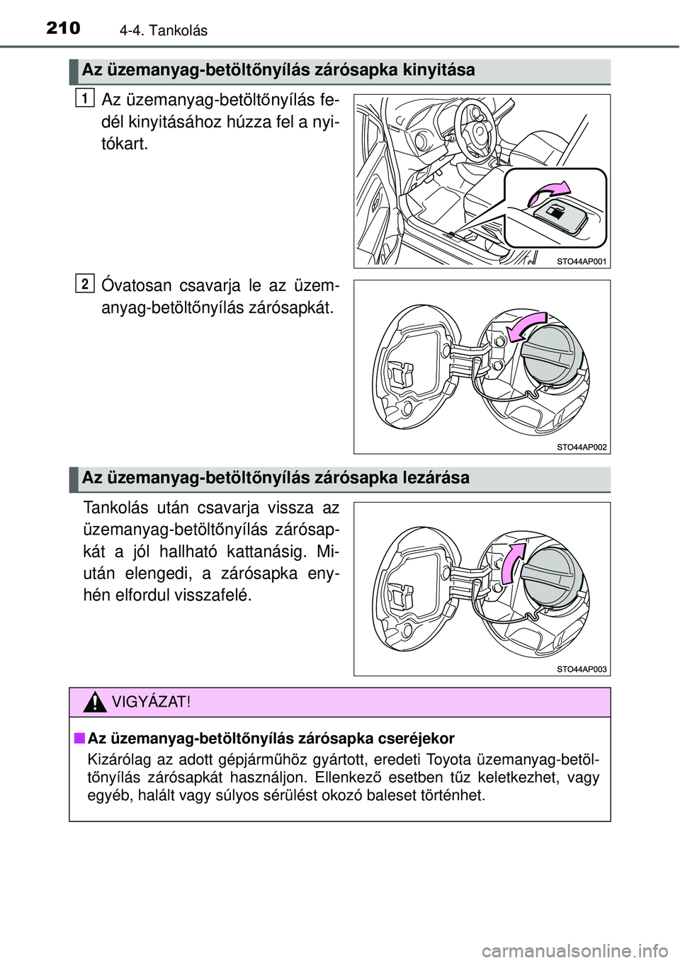 TOYOTA YARIS HYBRID 2015 Kezelési útmutató (in Hungarian) 2104-4. Tankolás
Az üzemanyag-betöltőnyílás fe-
dél kinyitásához húzza fel a nyi-
tókart.
Óvatosan csavarja le az üzem-
anyag-betölt őnyílás zárósapkát.
Tankolás után csavarja vi TOYOTA YARIS HYBRID 2015 Kezelési útmutató (in Hungarian) 2104-4. Tankolás
Az üzemanyag-betöltőnyílás fe-
dél kinyitásához húzza fel a nyi-
tókart.
Óvatosan csavarja le az üzem-
anyag-betölt őnyílás zárósapkát.
Tankolás után csavarja vi