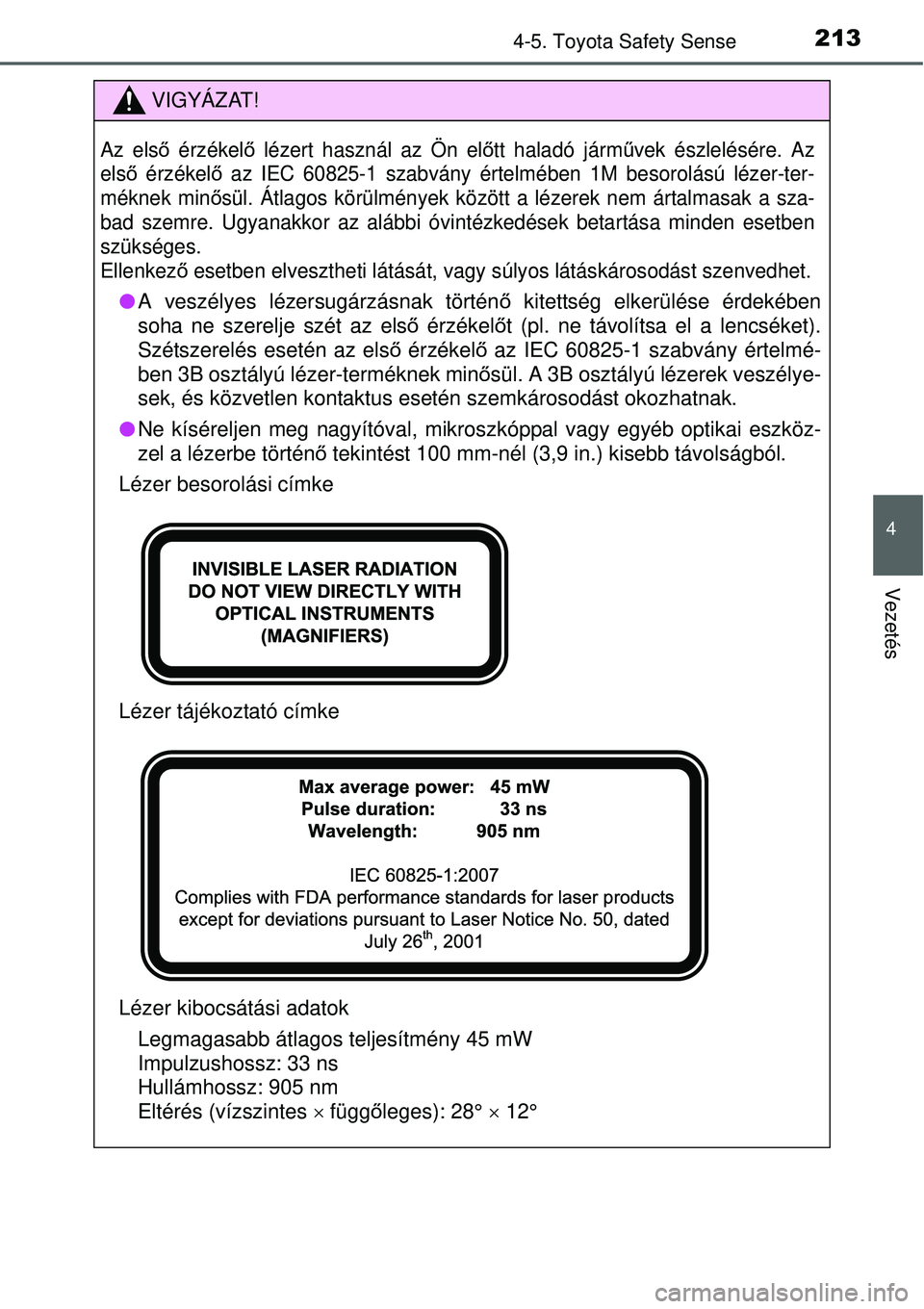 TOYOTA YARIS HYBRID 2015 Kezelési útmutató (in Hungarian) 2134-5. Toyota Safety Sense
4
Vezetés
VIGYÁZAT!
Az első érzékel ő lézert használ az Ön el őtt haladó járművek észlelésére. Az
els ő érzékel ő az IEC 60825-1 szabvány értelm ében TOYOTA YARIS HYBRID 2015 Kezelési útmutató (in Hungarian) 2134-5. Toyota Safety Sense
4
Vezetés
VIGYÁZAT!
Az első érzékel ő lézert használ az Ön el őtt haladó járművek észlelésére. Az
els ő érzékel ő az IEC 60825-1 szabvány értelm ében