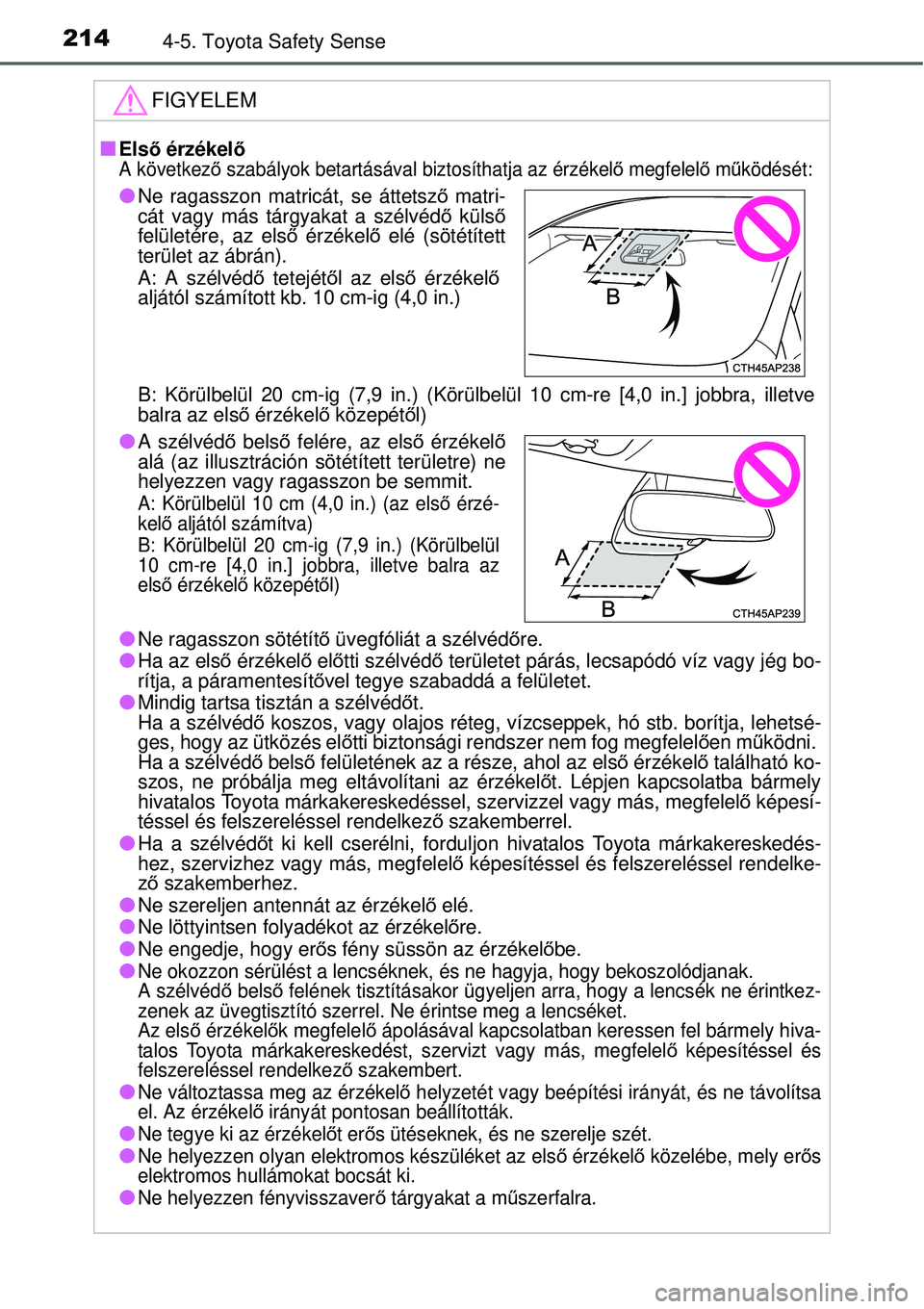 TOYOTA YARIS HYBRID 2015 Kezelési útmutató (in Hungarian) 2144-5. Toyota Safety Sense
FIGYELEM
Első érzékelőA következ ő szabályok betartásával biztosíthatja az érzékelő megfelelő m űködését:
B: Körülbelül 20 cm-ig (7,9 in.) (Körül TOYOTA YARIS HYBRID 2015 Kezelési útmutató (in Hungarian) 2144-5. Toyota Safety Sense
FIGYELEM
Első érzékelőA következ ő szabályok betartásával biztosíthatja az érzékelő megfelelő m űködését:
B: Körülbelül 20 cm-ig (7,9 in.) (Körül