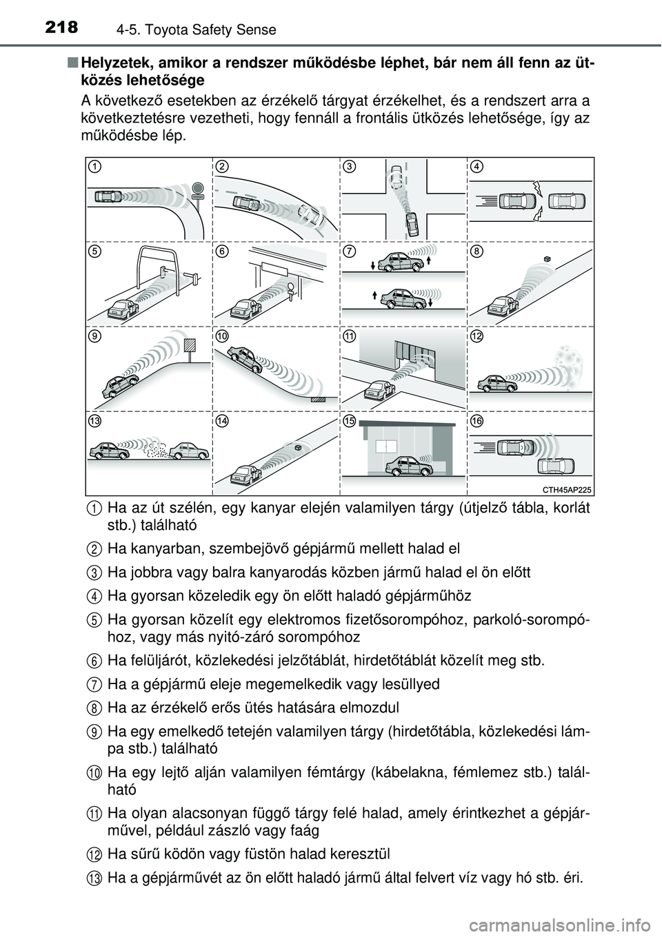 TOYOTA YARIS HYBRID 2015 Kezelési útmutató (in Hungarian) 2184-5. Toyota Safety Sense
Helyzetek, amikor a rendszer mű ködésbe léphet, bár nem áll fenn az üt-
közés lehet ősége
A következő esetekben az érzékel ő tárgyat érzékelhet, és TOYOTA YARIS HYBRID 2015 Kezelési útmutató (in Hungarian) 2184-5. Toyota Safety Sense
Helyzetek, amikor a rendszer mű ködésbe léphet, bár nem áll fenn az üt-
közés lehet ősége
A következő esetekben az érzékel ő tárgyat érzékelhet, és