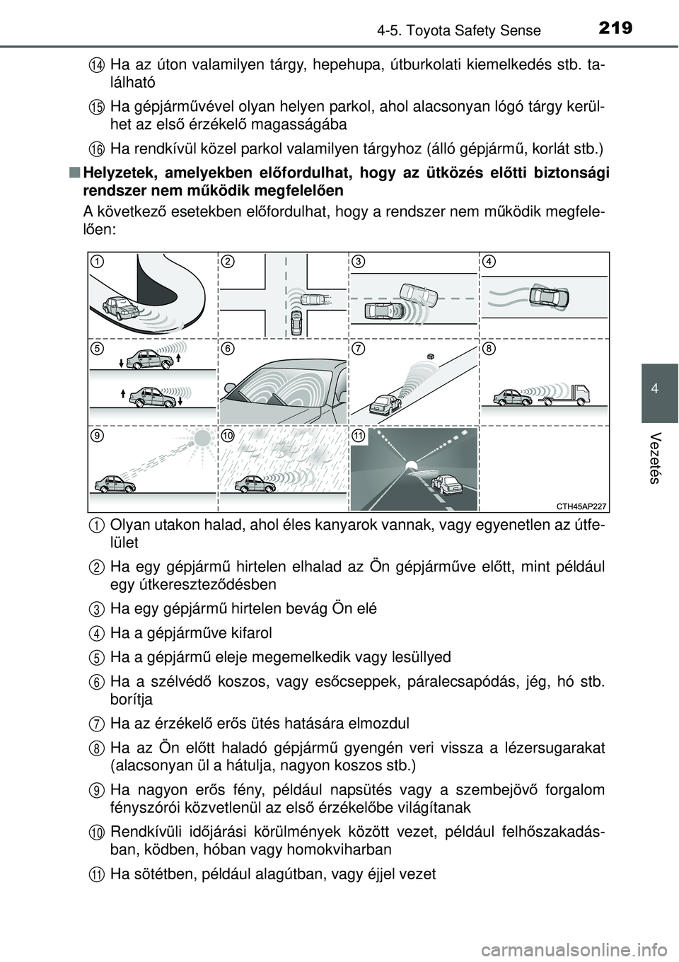 TOYOTA YARIS HYBRID 2015 Kezelési útmutató (in Hungarian) 2194-5. Toyota Safety Sense
4
Vezetés
Ha az úton valamilyen tárgy, hepehupa, útburkolati kiemelkedés stb. ta-
lálható
Ha gépjárművével olyan helyen parkol, ahol alacsonyan lógó tárgy ker TOYOTA YARIS HYBRID 2015 Kezelési útmutató (in Hungarian) 2194-5. Toyota Safety Sense
4
Vezetés
Ha az úton valamilyen tárgy, hepehupa, útburkolati kiemelkedés stb. ta-
lálható
Ha gépjárművével olyan helyen parkol, ahol alacsonyan lógó tárgy ker