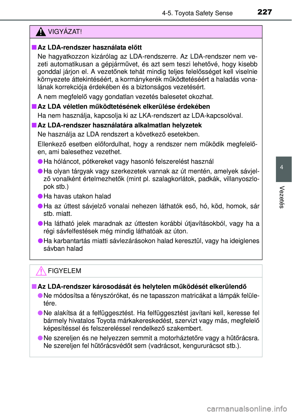 TOYOTA YARIS HYBRID 2015 Kezelési útmutató (in Hungarian) 2274-5. Toyota Safety Sense
4
Vezetés
VIGYÁZAT!
Az LDA-rendszer használata el őtt
Ne hagyatkozzon kizárólag az LDA-rendszerre. Az LDA-rendszer nem v\
e-
zeti automatikusan a gépjárm űvet, TOYOTA YARIS HYBRID 2015 Kezelési útmutató (in Hungarian) 2274-5. Toyota Safety Sense
4
Vezetés
VIGYÁZAT!
Az LDA-rendszer használata el őtt
Ne hagyatkozzon kizárólag az LDA-rendszerre. Az LDA-rendszer nem v\
e-
zeti automatikusan a gépjárm űvet,