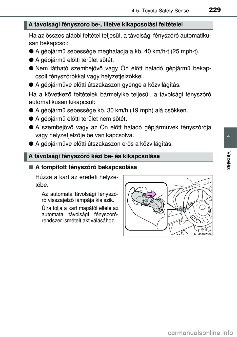 TOYOTA YARIS HYBRID 2015 Kezelési útmutató (in Hungarian) 2294-5. Toyota Safety Sense
4
Vezetés
Ha az összes alábbi feltétel teljesül, a távolsági fényszóró automatiku-
san bekapcsol:
A gépjármű sebessége meghaladja a kb. 40 km/h-t (25 mph TOYOTA YARIS HYBRID 2015 Kezelési útmutató (in Hungarian) 2294-5. Toyota Safety Sense
4
Vezetés
Ha az összes alábbi feltétel teljesül, a távolsági fényszóró automatiku-
san bekapcsol:
A gépjármű sebessége meghaladja a kb. 40 km/h-t (25 mph