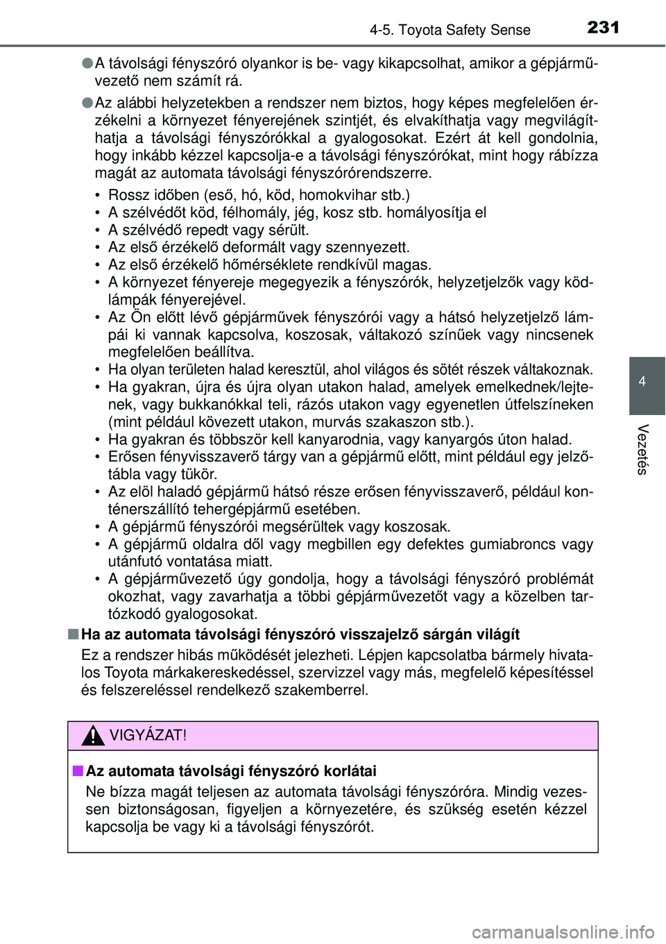 TOYOTA YARIS HYBRID 2015 Kezelési útmutató (in Hungarian) 2314-5. Toyota Safety Sense
4
Vezetés
A távolsági fényszóró olyankor is be - vagy kikapcsolhat, amikor a gépjárm ű-
vezető nem számít rá.
Az alábbi helyzetekben a rendszer nem bi TOYOTA YARIS HYBRID 2015 Kezelési útmutató (in Hungarian) 2314-5. Toyota Safety Sense
4
Vezetés
A távolsági fényszóró olyankor is be - vagy kikapcsolhat, amikor a gépjárm ű-
vezető nem számít rá.
Az alábbi helyzetekben a rendszer nem bi