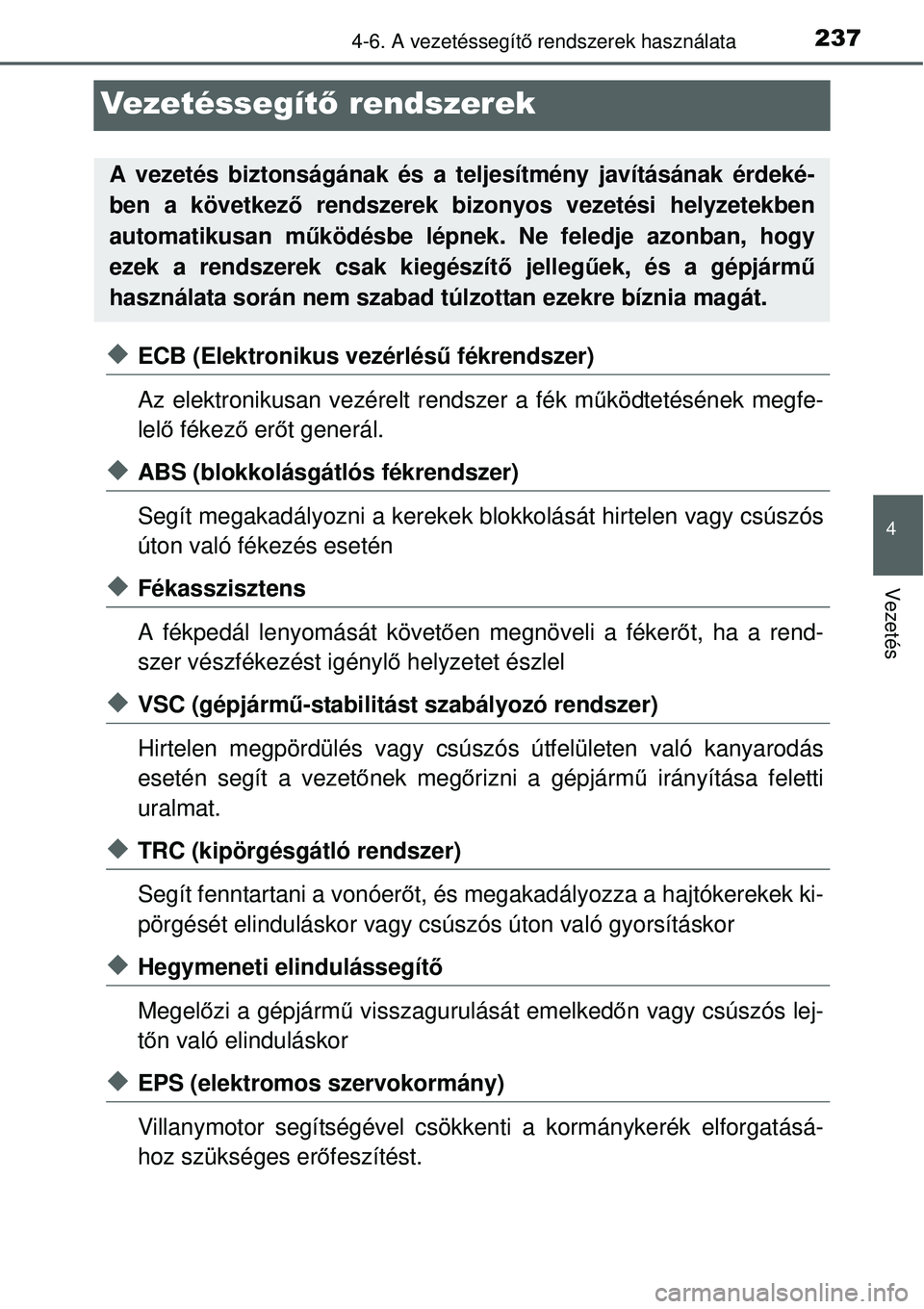 TOYOTA YARIS HYBRID 2015 Kezelési útmutató (in Hungarian) 237
4
4-6. A vezetéssegítő rendszerek használata
Vezetés
Vezetéssegít ő rendszerek
ECB (Elektronikus vezérlés ű fékrendszer)
Az elektronikusan vezérelt rendszer a fék m űködtetésé TOYOTA YARIS HYBRID 2015 Kezelési útmutató (in Hungarian) 237
4
4-6. A vezetéssegítő rendszerek használata
Vezetés
Vezetéssegít ő rendszerek
ECB (Elektronikus vezérlés ű fékrendszer)
Az elektronikusan vezérelt rendszer a fék m űködtetésé