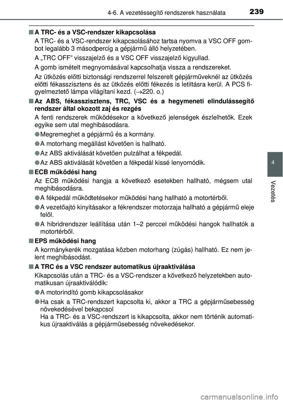 TOYOTA YARIS HYBRID 2015 Kezelési útmutató (in Hungarian) 2394-6. A vezetéssegítő rendszerek használata
4
Vezetés
A TRC- és a VSC-rendszer kikapcsolása
A TRC- és a VSC-rendszer kikapcsolásához tartsa nyomva a VSC OFF gom-
bot legalább 3 másod TOYOTA YARIS HYBRID 2015 Kezelési útmutató (in Hungarian) 2394-6. A vezetéssegítő rendszerek használata
4
Vezetés
A TRC- és a VSC-rendszer kikapcsolása
A TRC- és a VSC-rendszer kikapcsolásához tartsa nyomva a VSC OFF gom-
bot legalább 3 másod
