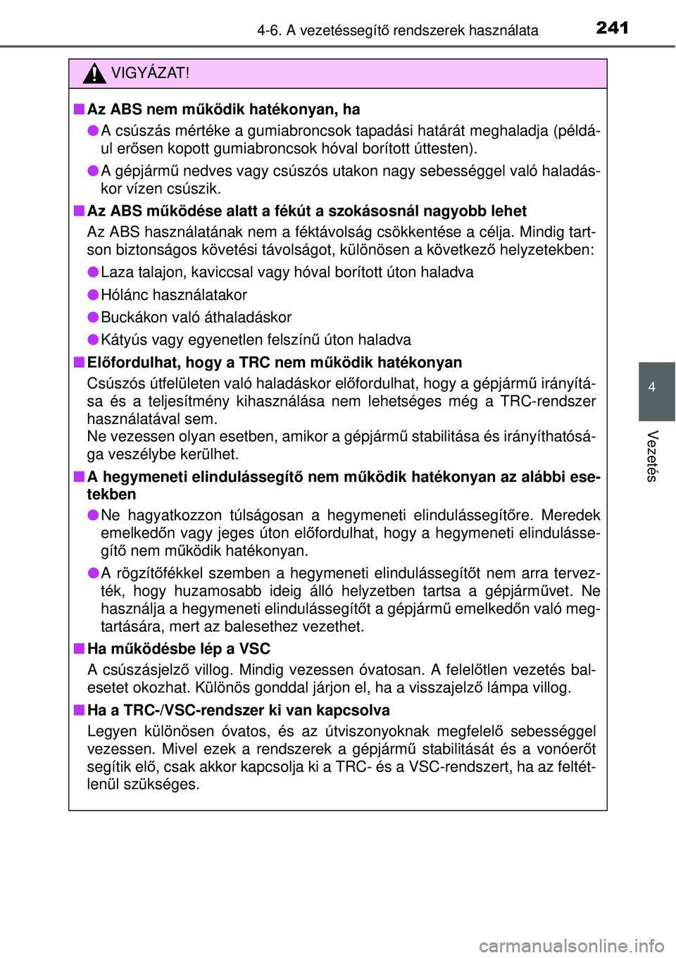 TOYOTA YARIS HYBRID 2015 Kezelési útmutató (in Hungarian) 2414-6. A vezetéssegítő rendszerek használata
4
Vezetés
VIGYÁZAT!
Az ABS nem működik hatékonyan, ha
A csúszás mértéke a gumiabroncsok tapadási határát meghaladja (példá-
ul TOYOTA YARIS HYBRID 2015 Kezelési útmutató (in Hungarian) 2414-6. A vezetéssegítő rendszerek használata
4
Vezetés
VIGYÁZAT!
Az ABS nem működik hatékonyan, ha
A csúszás mértéke a gumiabroncsok tapadási határát meghaladja (példá-
ul