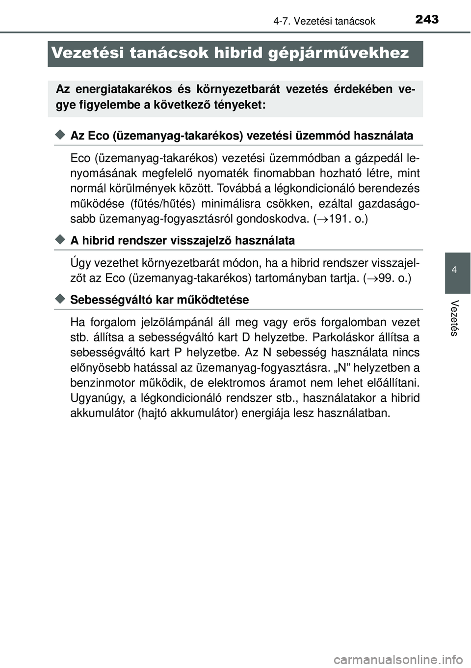 TOYOTA YARIS HYBRID 2015 Kezelési útmutató (in Hungarian) 243
4
4-7. Vezetési tanácsok
Vezetés
Vezetési tanácsok hibrid gépjárművekhez
Az Eco (üzemanyag-takarékos) vezetési üzemmód használata
Eco (üzemanyag-takarékos) vezetési üzemmódba TOYOTA YARIS HYBRID 2015 Kezelési útmutató (in Hungarian) 243
4
4-7. Vezetési tanácsok
Vezetés
Vezetési tanácsok hibrid gépjárművekhez
Az Eco (üzemanyag-takarékos) vezetési üzemmód használata
Eco (üzemanyag-takarékos) vezetési üzemmódba