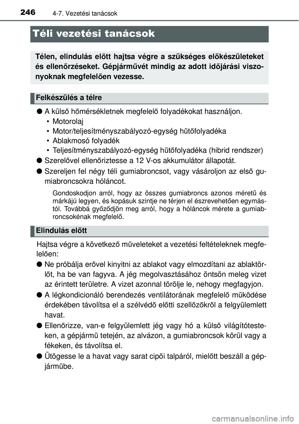 TOYOTA YARIS HYBRID 2015 Kezelési útmutató (in Hungarian) 2464-7. Vezetési tanácsok
Téli vezetési tanácsok
A küls ő h őmérsékletnek megfelel ő folyadékokat használjon.
• Motorolaj
• Motor/teljesítményszabályozó-egység h űtő folyad TOYOTA YARIS HYBRID 2015 Kezelési útmutató (in Hungarian) 2464-7. Vezetési tanácsok
Téli vezetési tanácsok
A küls ő h őmérsékletnek megfelel ő folyadékokat használjon.
• Motorolaj
• Motor/teljesítményszabályozó-egység h űtő folyad