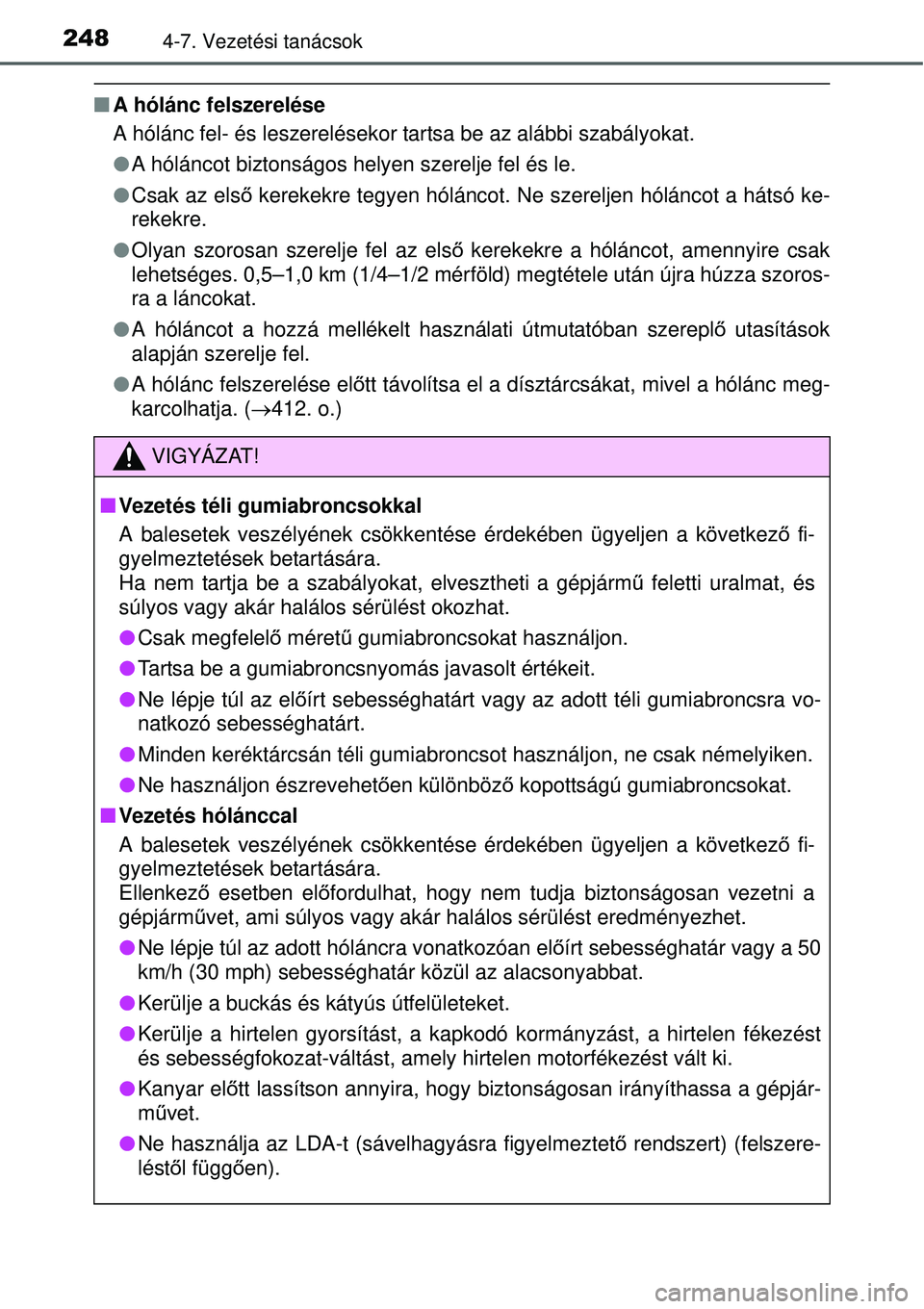 TOYOTA YARIS HYBRID 2015 Kezelési útmutató (in Hungarian) 2484-7. Vezetési tanácsok
A hólánc felszerelése
A hólánc fel- és leszerelésekor tartsa be az alábbi szabályokat.
A hóláncot biztonságos helyen szerelje fel és le.
Csak az el TOYOTA YARIS HYBRID 2015 Kezelési útmutató (in Hungarian) 2484-7. Vezetési tanácsok
A hólánc felszerelése
A hólánc fel- és leszerelésekor tartsa be az alábbi szabályokat.
A hóláncot biztonságos helyen szerelje fel és le.
Csak az el