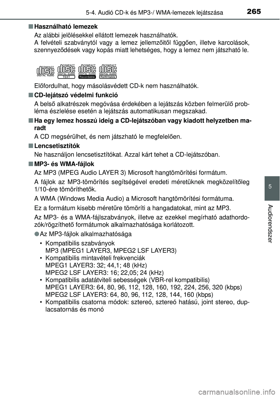 TOYOTA YARIS HYBRID 2015 Kezelési útmutató (in Hungarian) 2655-4. Audió CD-k és MP3-/ WMA-lemezek lejátszása
5
Audiorendszer
Használható lemezek
Az alábbi jelölésekkel ellátott lemezek használhatók.
A felvételi szabványtól vagy a lemez jell TOYOTA YARIS HYBRID 2015 Kezelési útmutató (in Hungarian) 2655-4. Audió CD-k és MP3-/ WMA-lemezek lejátszása
5
Audiorendszer
Használható lemezek
Az alábbi jelölésekkel ellátott lemezek használhatók.
A felvételi szabványtól vagy a lemez jell
