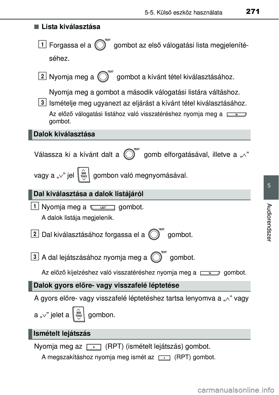 TOYOTA YARIS HYBRID 2015 Kezelési útmutató (in Hungarian) 2715-5. Külső eszköz használata
5
Audiorendszer
Lista kiválasztása
Forgassa el a gombot az els ő válogatási lista megjeleníté-
séhez.
Nyomja meg a gombot a kívánt tétel kiválasz TOYOTA YARIS HYBRID 2015 Kezelési útmutató (in Hungarian) 2715-5. Külső eszköz használata
5
Audiorendszer
Lista kiválasztása
Forgassa el a gombot az els ő válogatási lista megjeleníté-
séhez.
Nyomja meg a gombot a kívánt tétel kiválasz