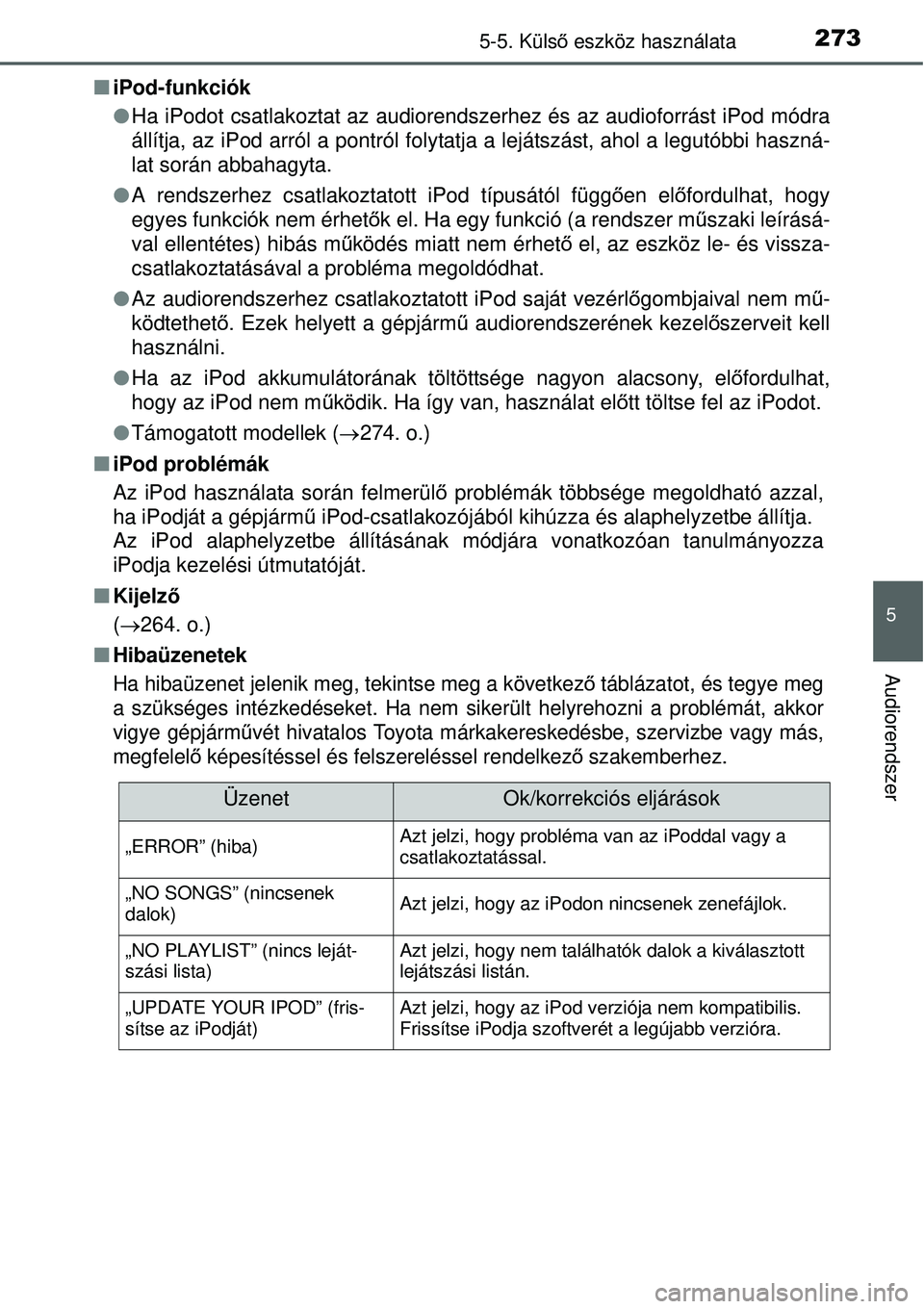 TOYOTA YARIS HYBRID 2015 Kezelési útmutató (in Hungarian) 2735-5. Külső eszköz használata
5
Audiorendszer
iPod-funkciók
Ha iPodot csatlakoztat az audiorendsze rhez és az audioforrást iPod módra
állítja, az iPod arról a pontról folytatja a TOYOTA YARIS HYBRID 2015 Kezelési útmutató (in Hungarian) 2735-5. Külső eszköz használata
5
Audiorendszer
iPod-funkciók
Ha iPodot csatlakoztat az audiorendsze rhez és az audioforrást iPod módra
állítja, az iPod arról a pontról folytatja a