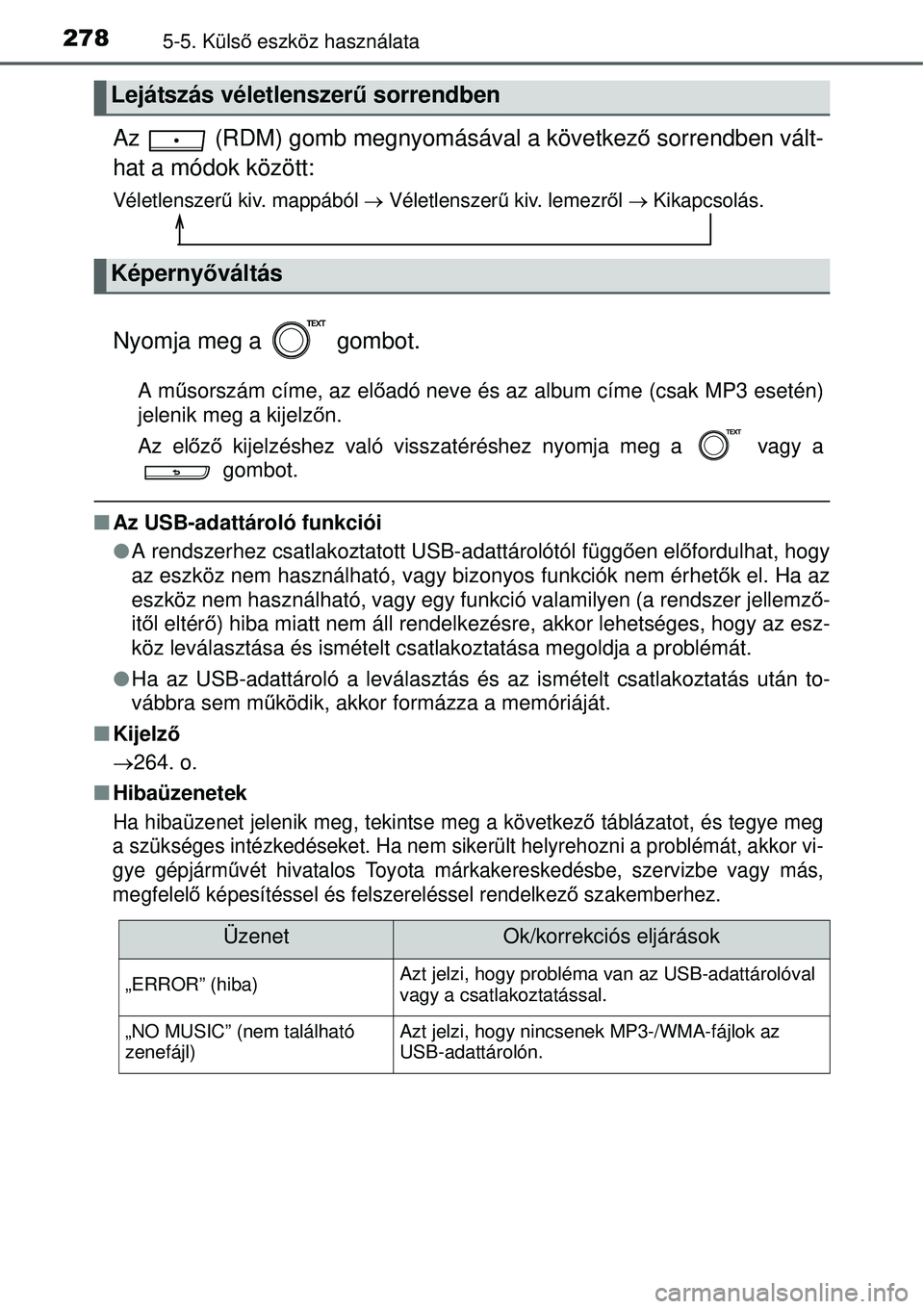 TOYOTA YARIS HYBRID 2015 Kezelési útmutató (in Hungarian) 2785-5. Külső eszköz használata
Az (RDM) gomb megnyomásával a következ ő sorrendben vált-
hat a módok között:
Véletlenszer ű kiv. mappából Véletlenszerű kiv. lemezről Ki TOYOTA YARIS HYBRID 2015 Kezelési útmutató (in Hungarian) 2785-5. Külső eszköz használata
Az (RDM) gomb megnyomásával a következ ő sorrendben vált-
hat a módok között:
Véletlenszer ű kiv. mappából Véletlenszerű kiv. lemezről Ki